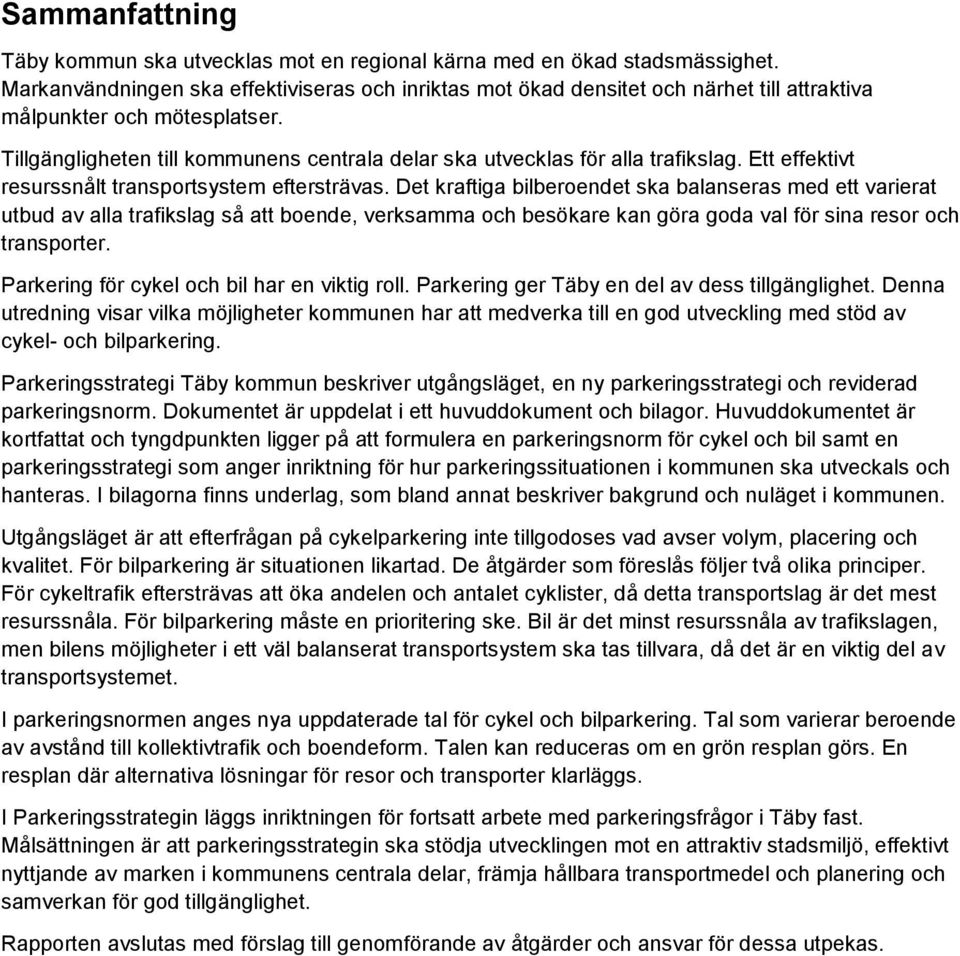 Tillgängligheten till kommunens centrala delar ska utvecklas för alla trafikslag. Ett effektivt resurssnålt transportsystem eftersträvas.