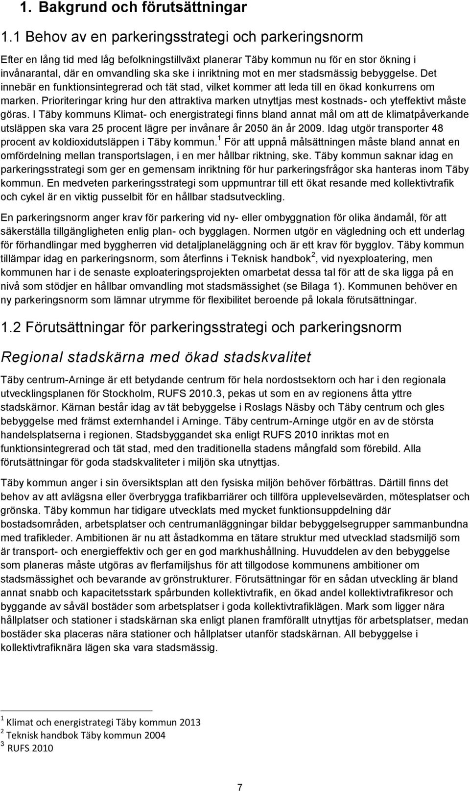 en mer stadsmässig bebyggelse. Det innebär en funktionsintegrerad och tät stad, vilket kommer att leda till en ökad konkurrens om marken.