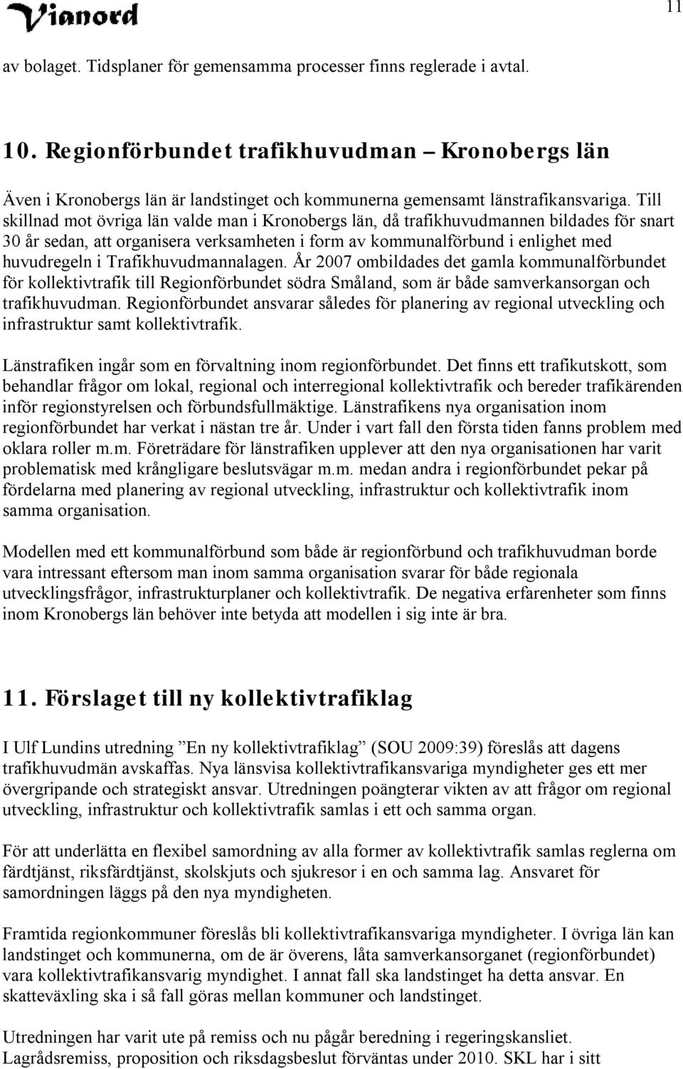 Till skillnad mot övriga län valde man i Kronobergs län, då trafikhuvudmannen bildades för snart 30 år sedan, att organisera verksamheten i form av kommunalförbund i enlighet med huvudregeln i