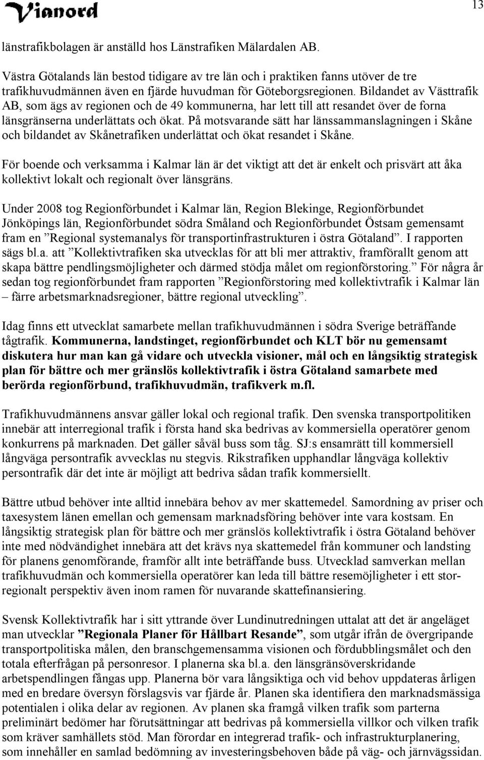 Bildandet av Västtrafik AB, som ägs av regionen och de 49 kommunerna, har lett till att resandet över de forna länsgränserna underlättats och ökat.