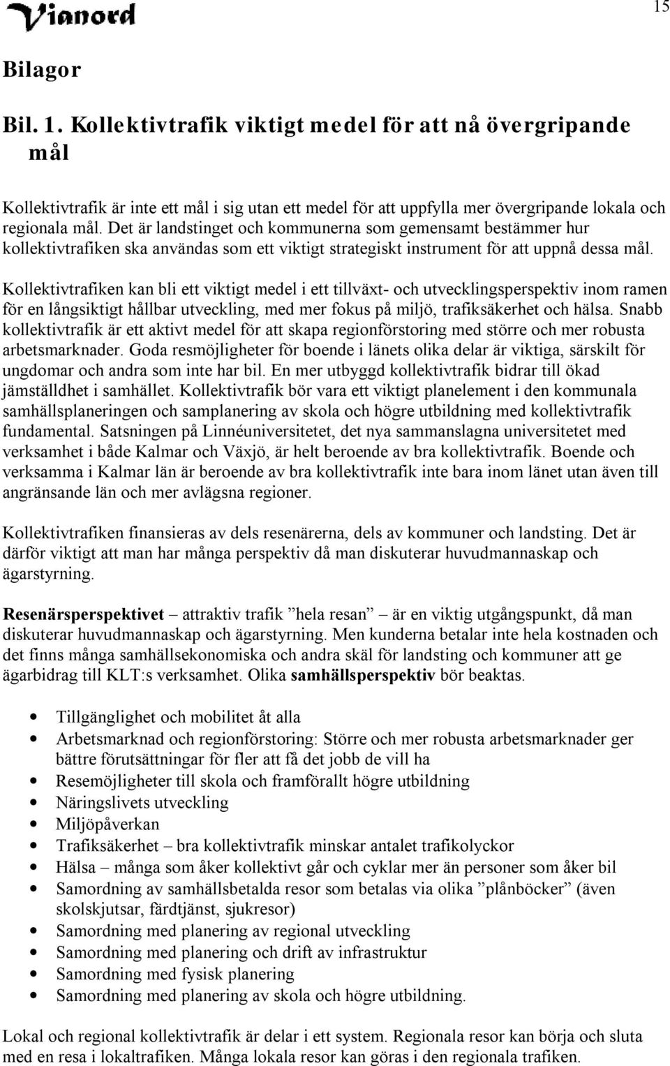 Kollektivtrafiken kan bli ett viktigt medel i ett tillväxt- och utvecklingsperspektiv inom ramen för en långsiktigt hållbar utveckling, med mer fokus på miljö, trafiksäkerhet och hälsa.