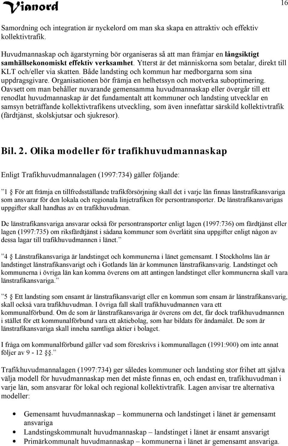 Både landsting och kommun har medborgarna som sina uppdragsgivare. Organisationen bör främja en helhetssyn och motverka suboptimering.