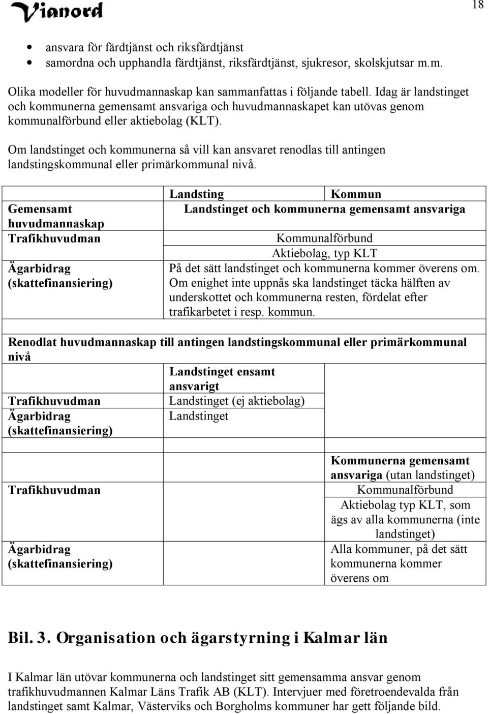 Om landstinget och kommunerna så vill kan ansvaret renodlas till antingen landstingskommunal eller primärkommunal nivå.