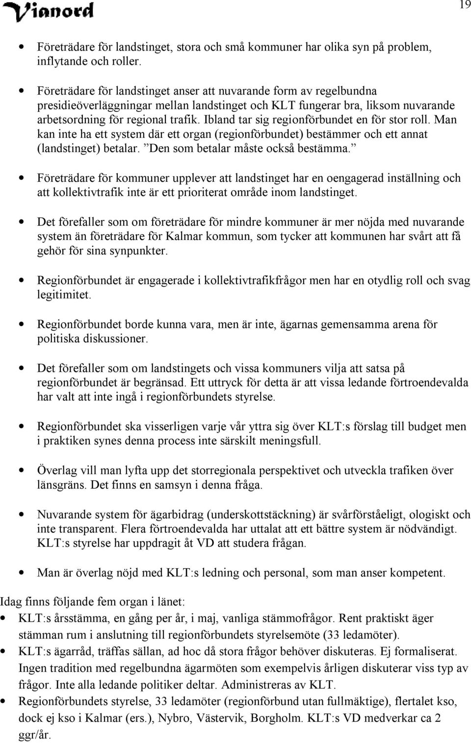 Ibland tar sig regionförbundet en för stor roll. Man kan inte ha ett system där ett organ (regionförbundet) bestämmer och ett annat (landstinget) betalar. Den som betalar måste också bestämma.