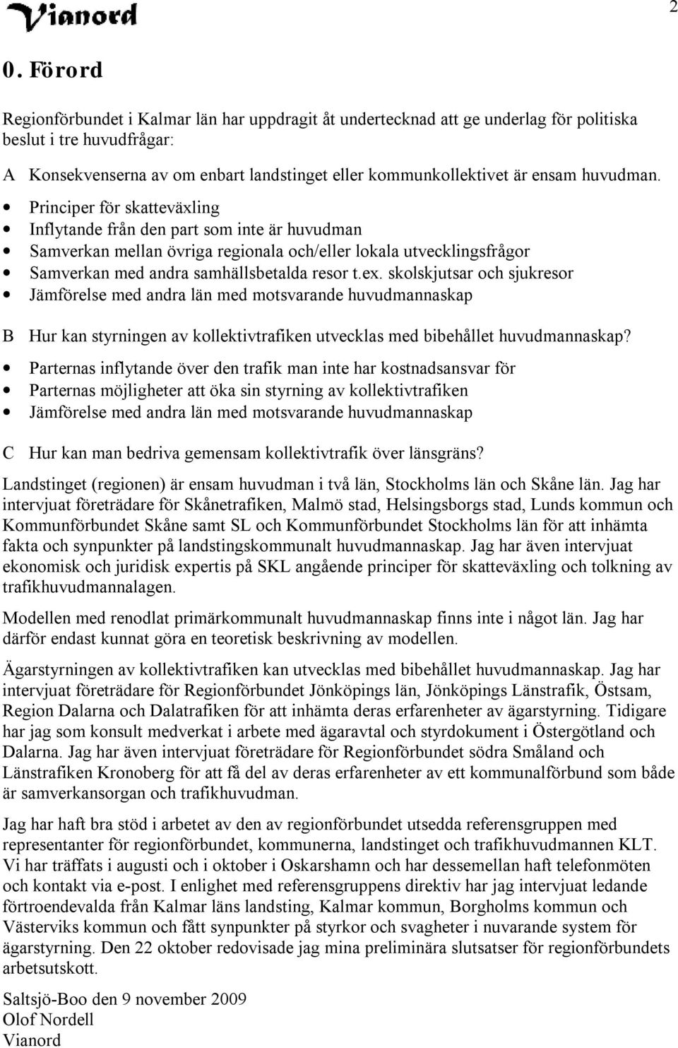 Principer för skatteväxling Inflytande från den part som inte är huvudman Samverkan mellan övriga regionala och/eller lokala utvecklingsfrågor Samverkan med andra samhällsbetalda resor t.ex.