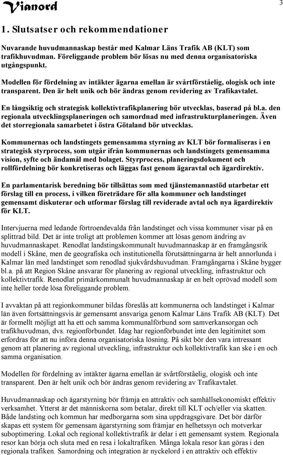 En långsiktig och strategisk kollektivtrafikplanering bör utvecklas, baserad på bl.a. den regionala utvecklingsplaneringen och samordnad med infrastrukturplaneringen.