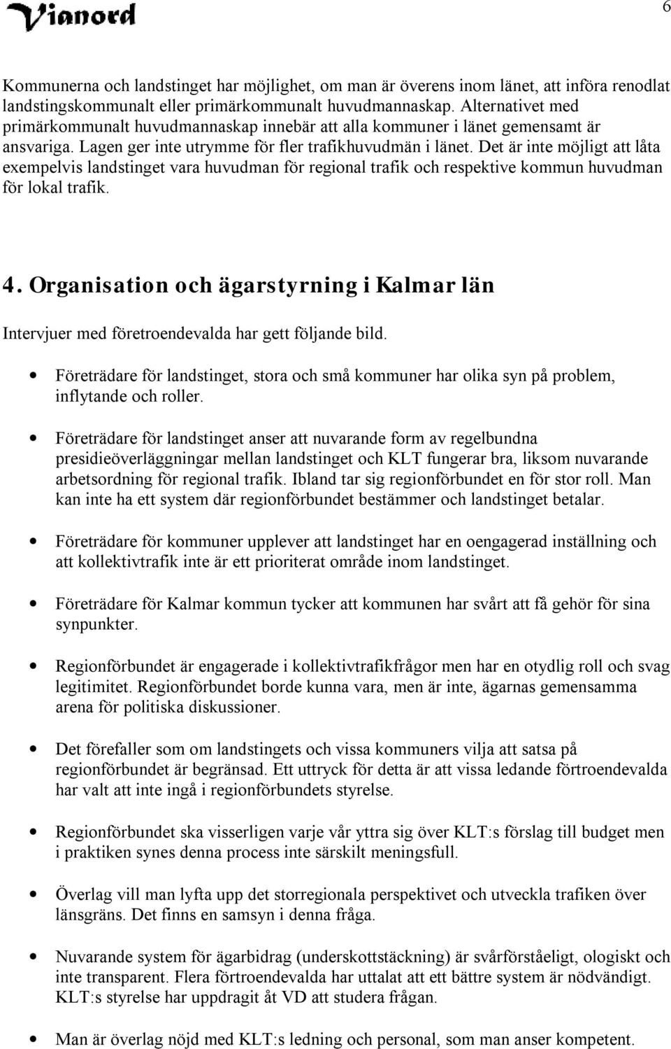 Det är inte möjligt att låta exempelvis landstinget vara huvudman för regional trafik och respektive kommun huvudman för lokal trafik. 4.