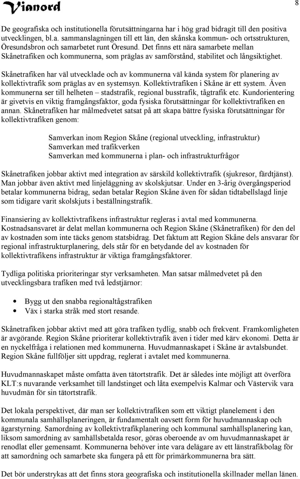 Skånetrafiken har väl utvecklade och av kommunerna väl kända system för planering av kollektivtrafik som präglas av en systemsyn. Kollektivtrafiken i Skåne är ett system.