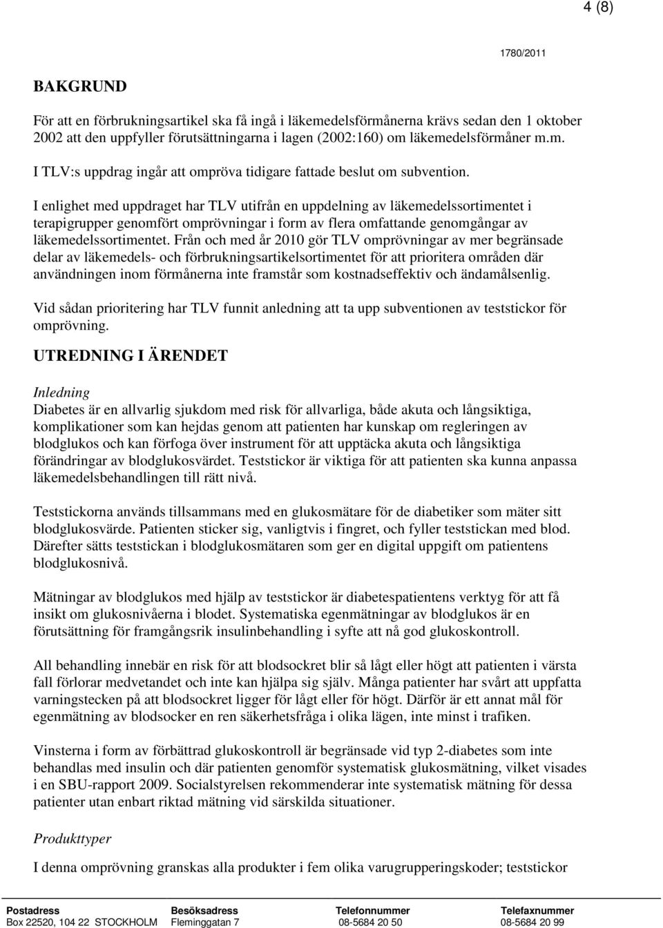 Från och med år 2010 gör TLV omprövningar av mer begränsade delar av läkemedels- och förbrukningsartikelsortimentet för att prioritera områden där användningen inom förmånerna inte framstår som