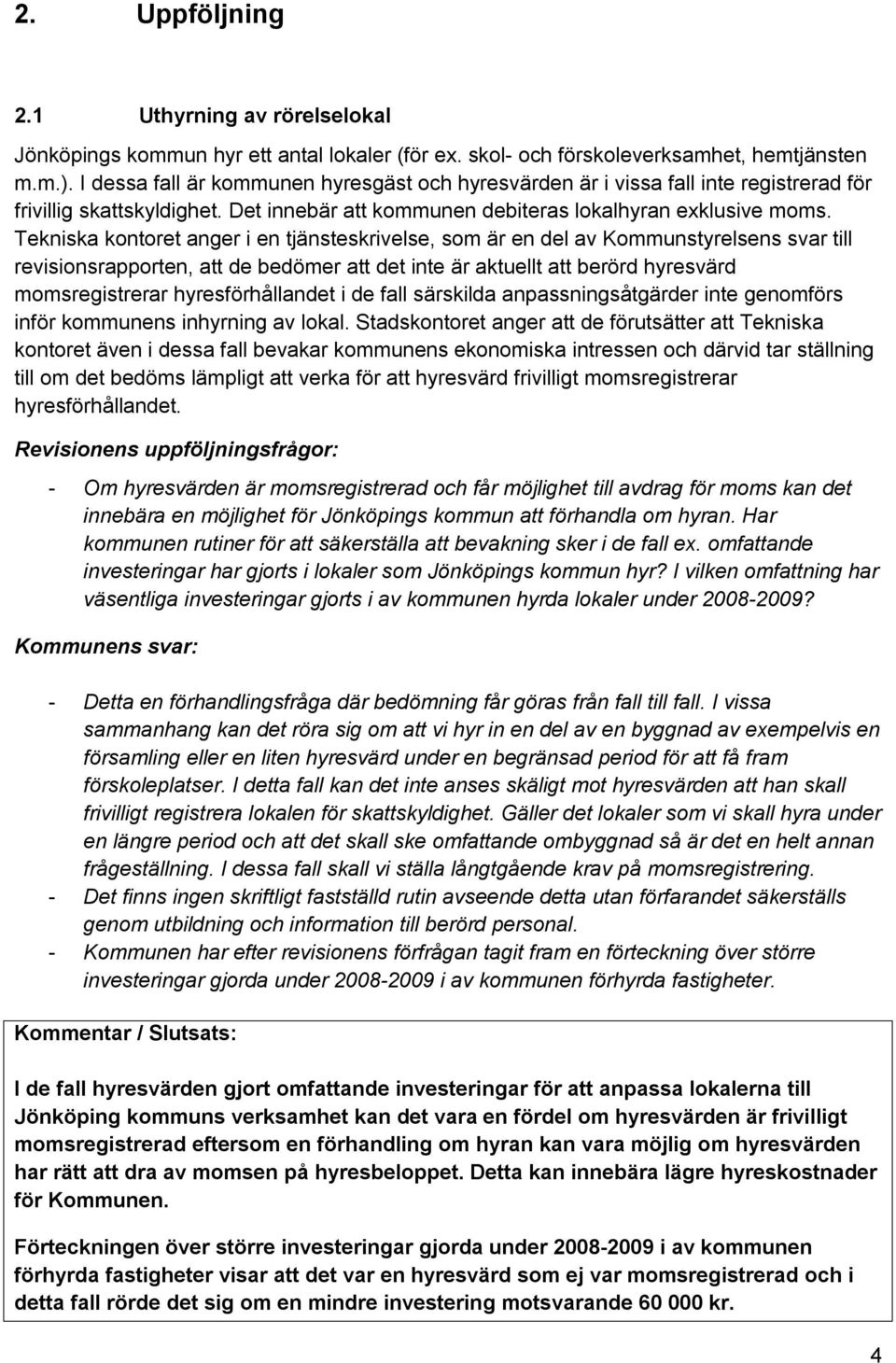 Tekniska kontoret anger i en tjänsteskrivelse, som är en del av Kommunstyrelsens svar till revisionsrapporten, att de bedömer att det inte är aktuellt att berörd hyresvärd momsregistrerar