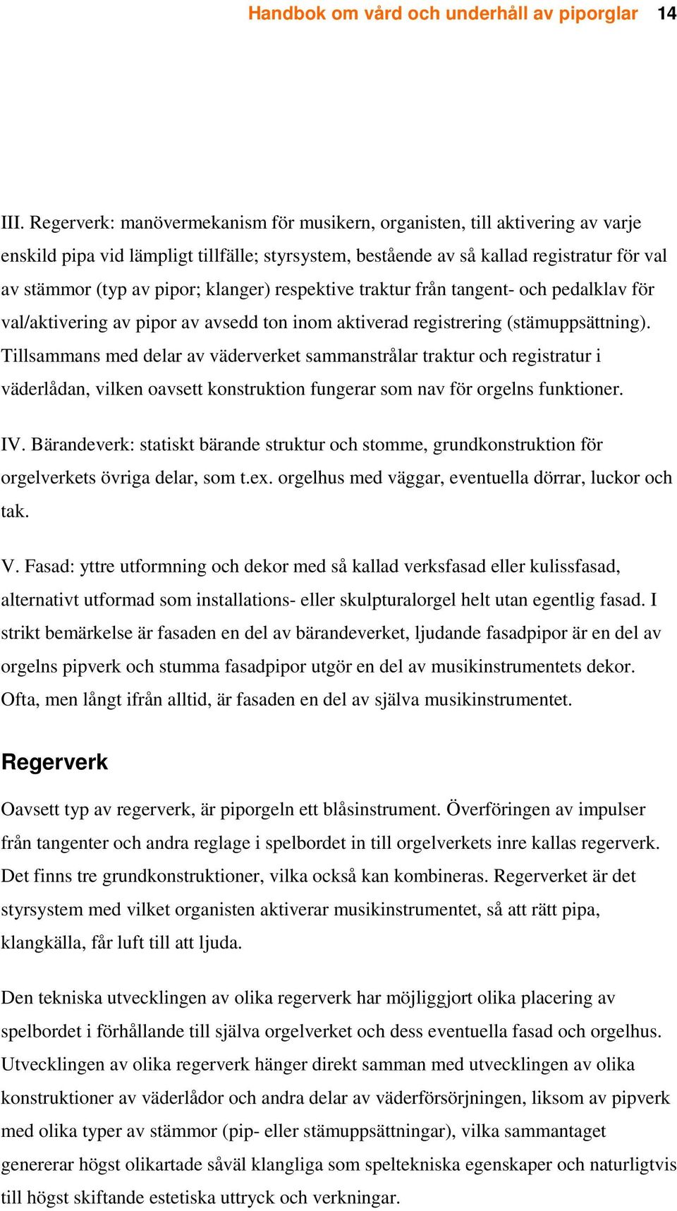 klanger) respektive traktur från tangent- och pedalklav för val/aktivering av pipor av avsedd ton inom aktiverad registrering (stämuppsättning).