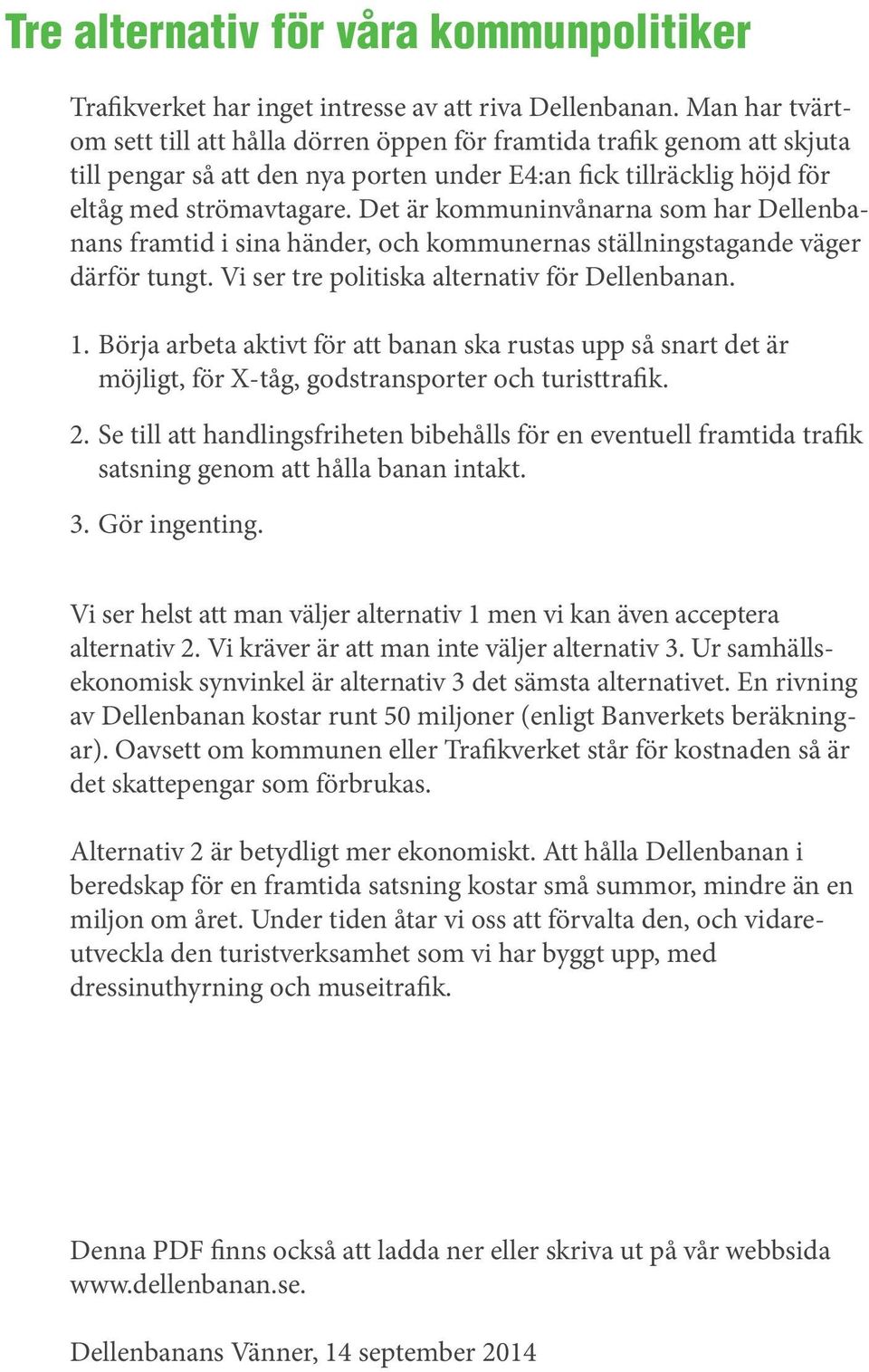 Det är kommuninvånarna som har Dellenbanans framtid i sina händer, och kommunernas ställningstagande väger därför tungt. Vi ser tre politiska alternativ för Dellenbanan. 1.