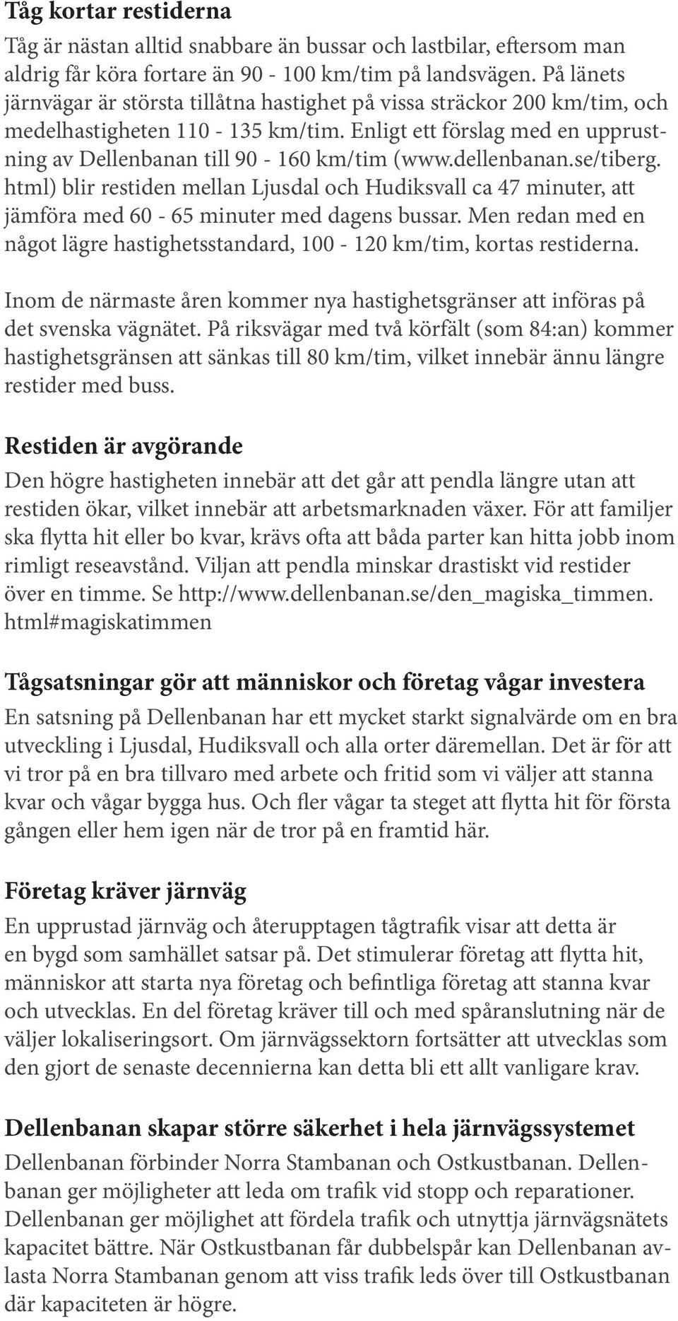 dellenbanan.se/tiberg. html) blir restiden mellan Ljusdal och Hudiksvall ca 47 minuter, att jämföra med 60-65 minuter med dagens bussar.