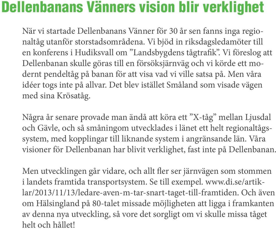 Vi föreslog att Dellenbanan skulle göras till en försöksjärnväg och vi körde ett modernt pendeltåg på banan för att visa vad vi ville satsa på. Men våra idéer togs inte på allvar.