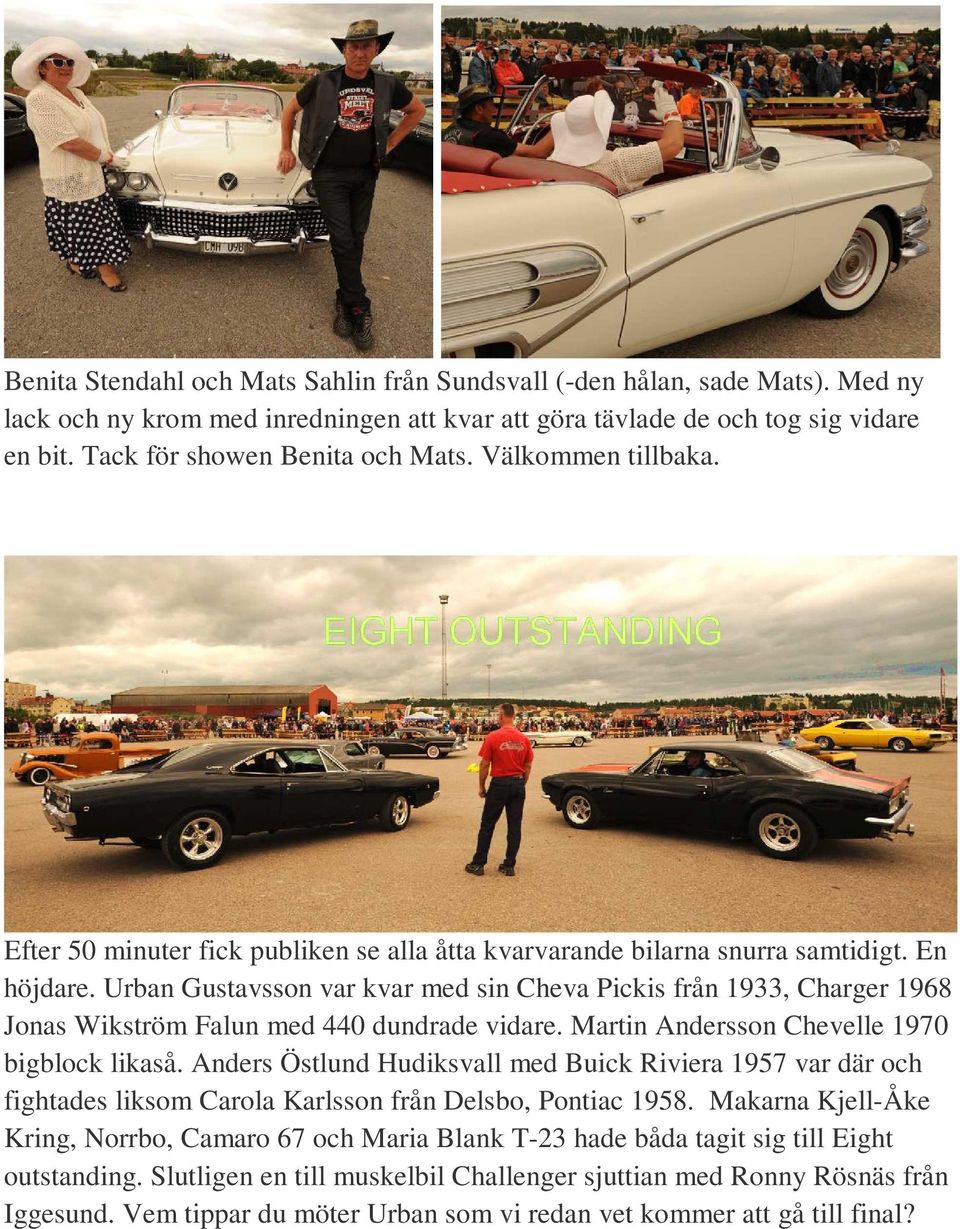 Urban Gustavsson var kvar med sin Cheva Pickis från 1933, Charger 1968 Jonas Wikström Falun med 440 dundrade vidare. Martin Andersson Chevelle 1970 bigblock likaså.