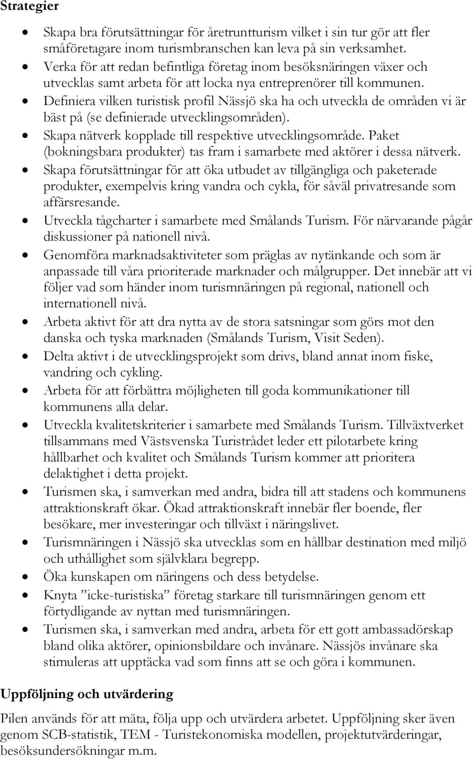 Definiera vilken turistisk profil Nässjö ska ha och utveckla de områden vi är bäst på (se definierade utvecklingsområden). Skapa nätverk kopplade till respektive utvecklingsområde.