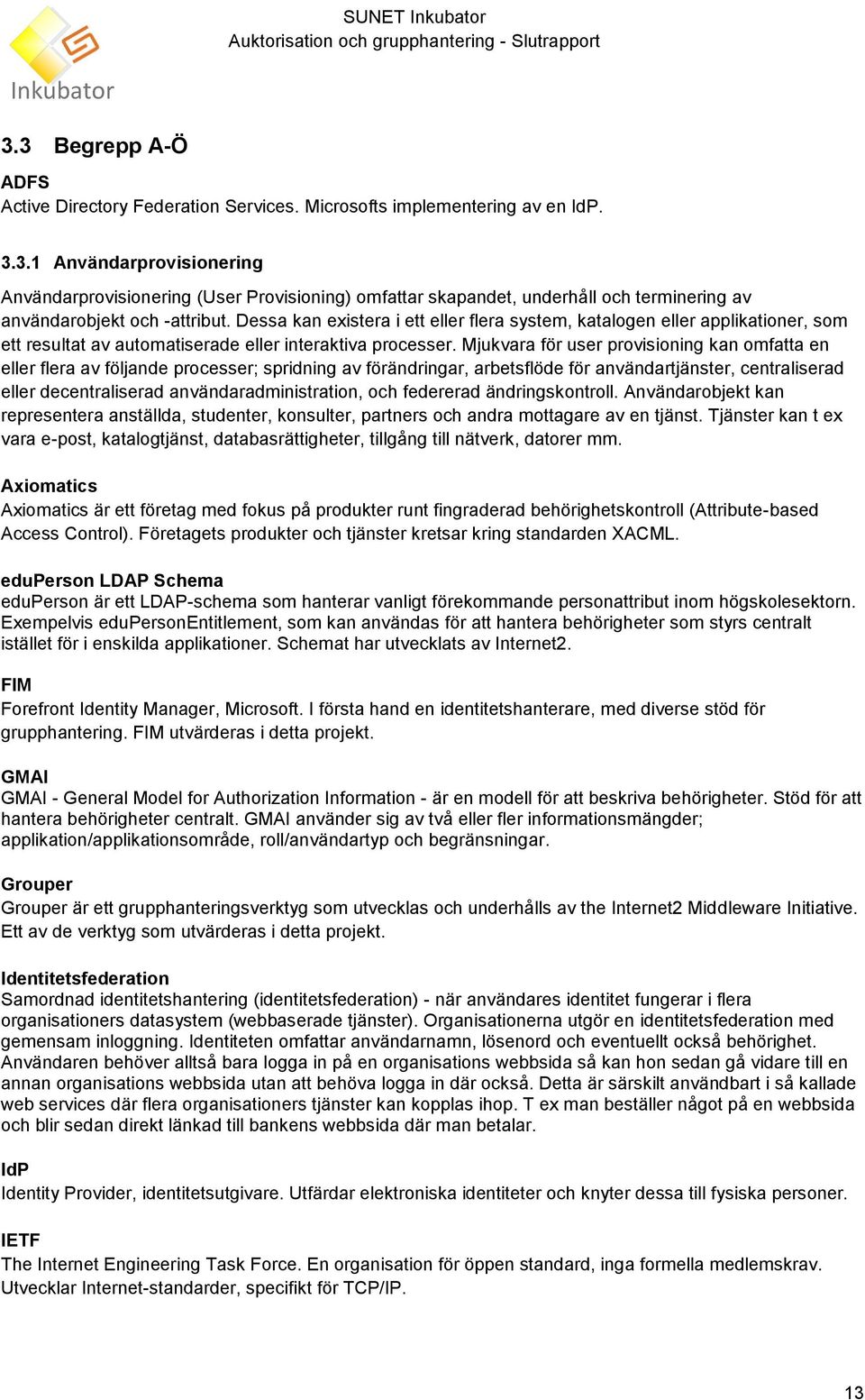 Mjukvara för user provisioning kan omfatta en eller flera av följande processer; spridning av förändringar, arbetsflöde för användartjänster, centraliserad eller decentraliserad