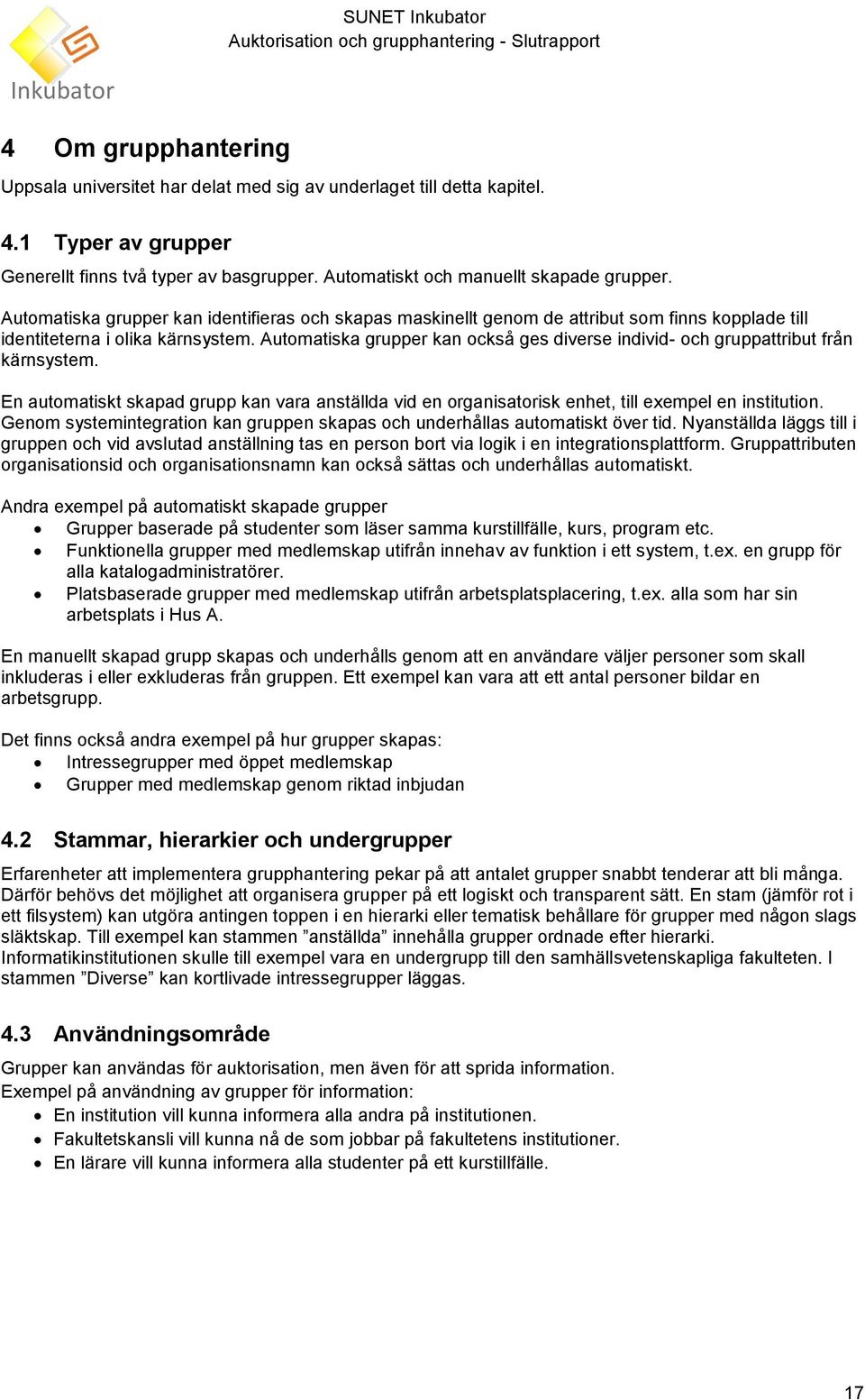 Automatiska grupper kan också ges diverse individ- och gruppattribut från kärnsystem. En automatiskt skapad grupp kan vara anställda vid en organisatorisk enhet, till exempel en institution.