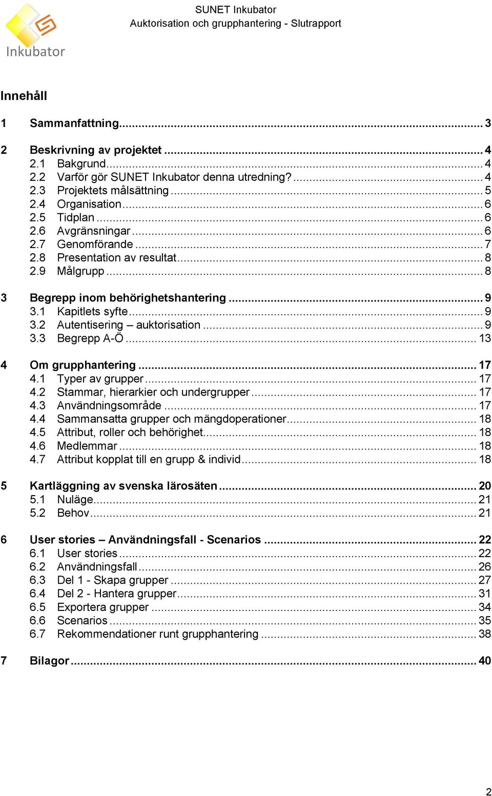 1 Kapitlets syfte... 9 3.2 Autentisering auktorisation... 9 3.3 Begrepp A-Ö... 13 4 Om grupphantering... 17 4.1 Typer av grupper... 17 4.2 Stammar, hierarkier och undergrupper... 17 4.3 Användningsområde.