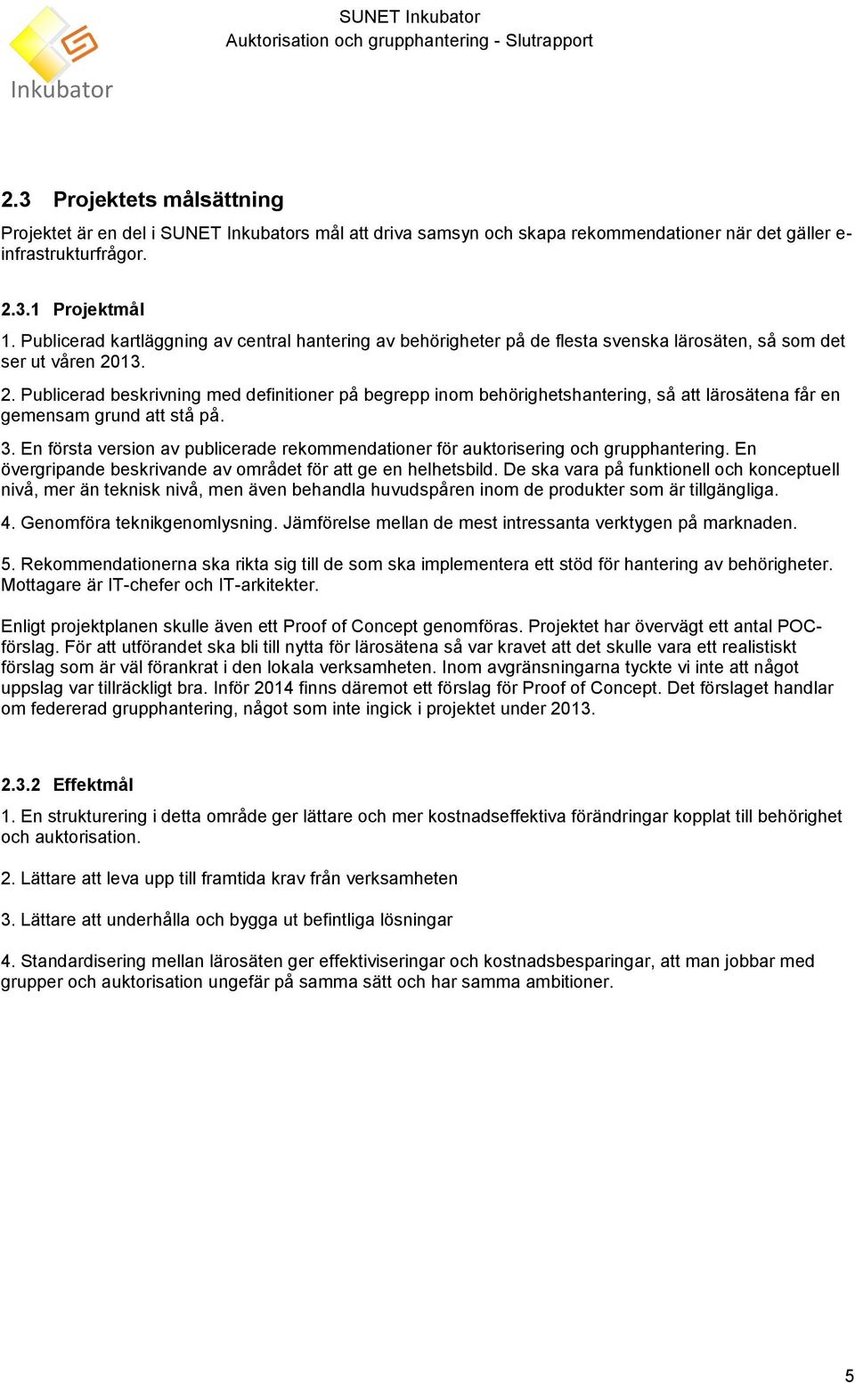 13. 2. Publicerad beskrivning med definitioner på begrepp inom behörighetshantering, så att lärosätena får en gemensam grund att stå på. 3.