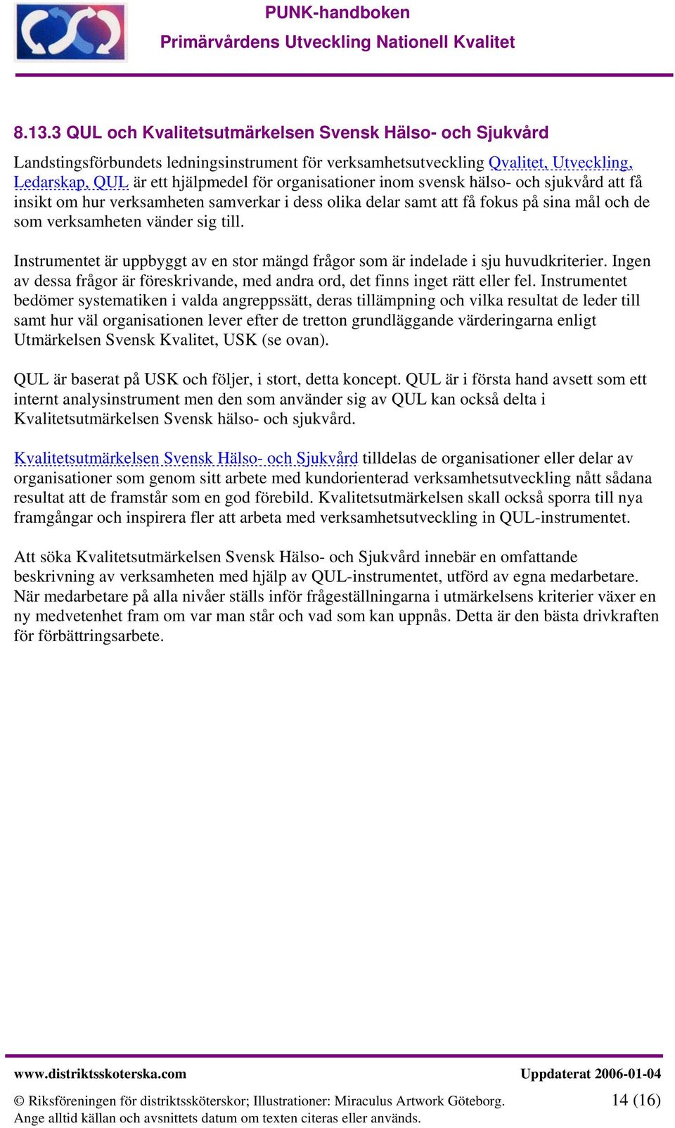 Instrumentet är uppbyggt av en stor mängd frågor som är indelade i sju huvudkriterier. Ingen av dessa frågor är föreskrivande, med andra ord, det finns inget rätt eller fel.