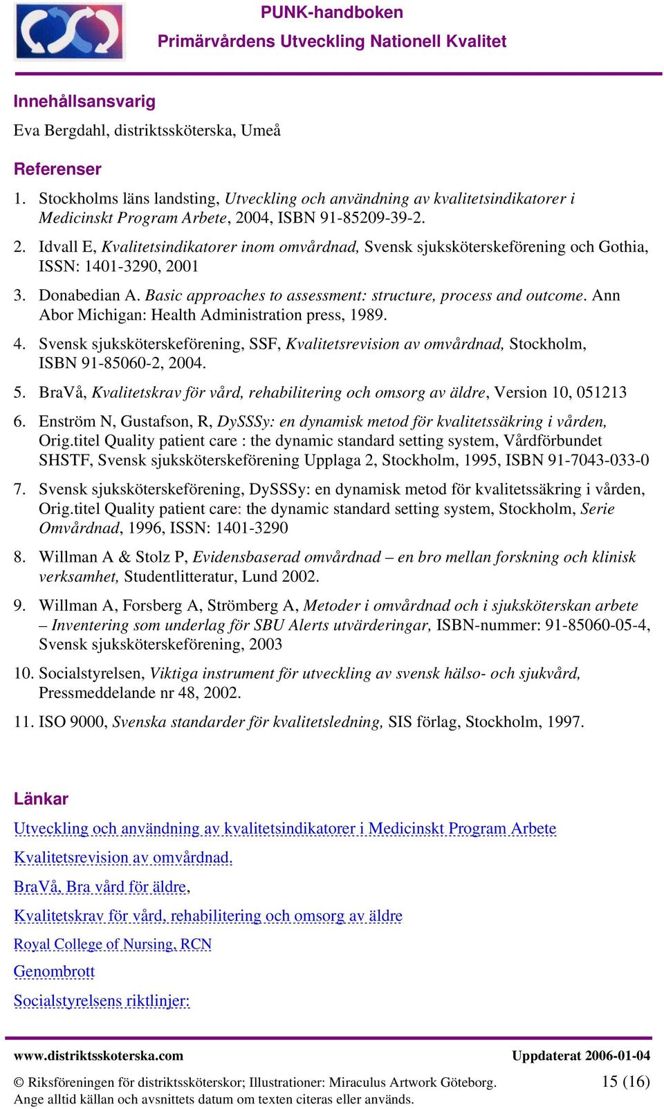 04, ISBN 91-85209-39-2. 2. Idvall E, Kvalitetsindikatorer inom omvårdnad, Svensk sjuksköterskeförening och Gothia, ISSN: 1401-3290, 2001 3. Donabedian A.