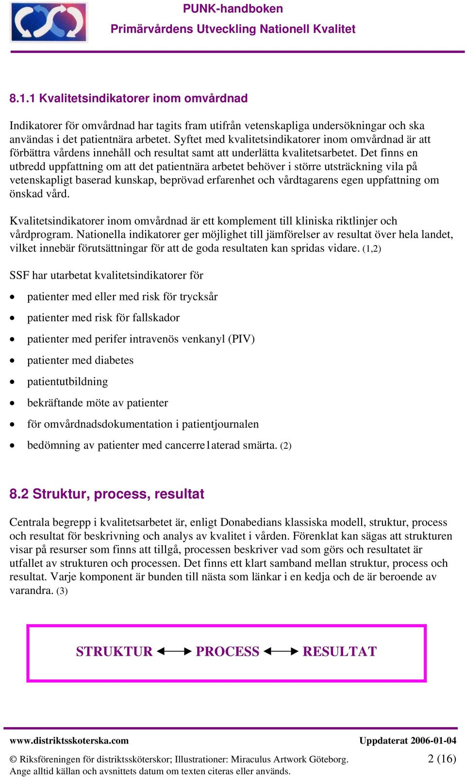 Det finns en utbredd uppfattning om att det patientnära arbetet behöver i större utsträckning vila på vetenskapligt baserad kunskap, beprövad erfarenhet och vårdtagarens egen uppfattning om önskad