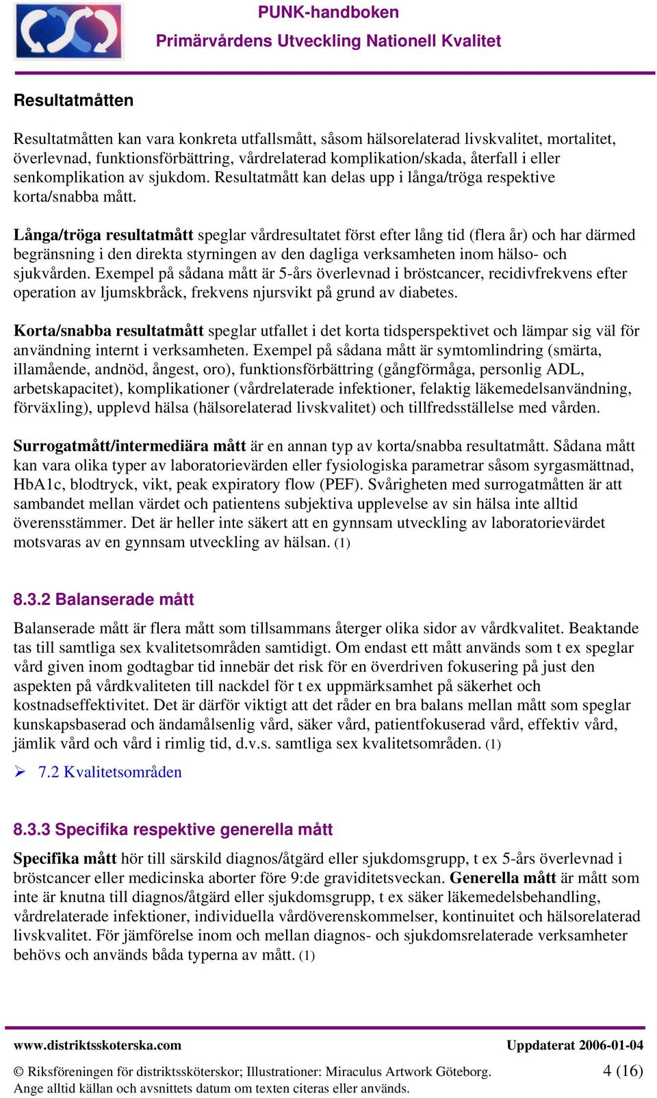 Långa/tröga resultatmått speglar vårdresultatet först efter lång tid (flera år) och har därmed begränsning i den direkta styrningen av den dagliga verksamheten inom hälso- och sjukvården.