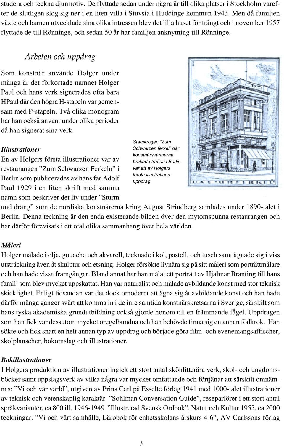 Arbeten och uppdrag Som konstnär använde Holger under många år det förkortade namnet Holger Paul och hans verk signerades ofta bara HPaul där den högra H-stapeln var gemensam med P-stapeln.