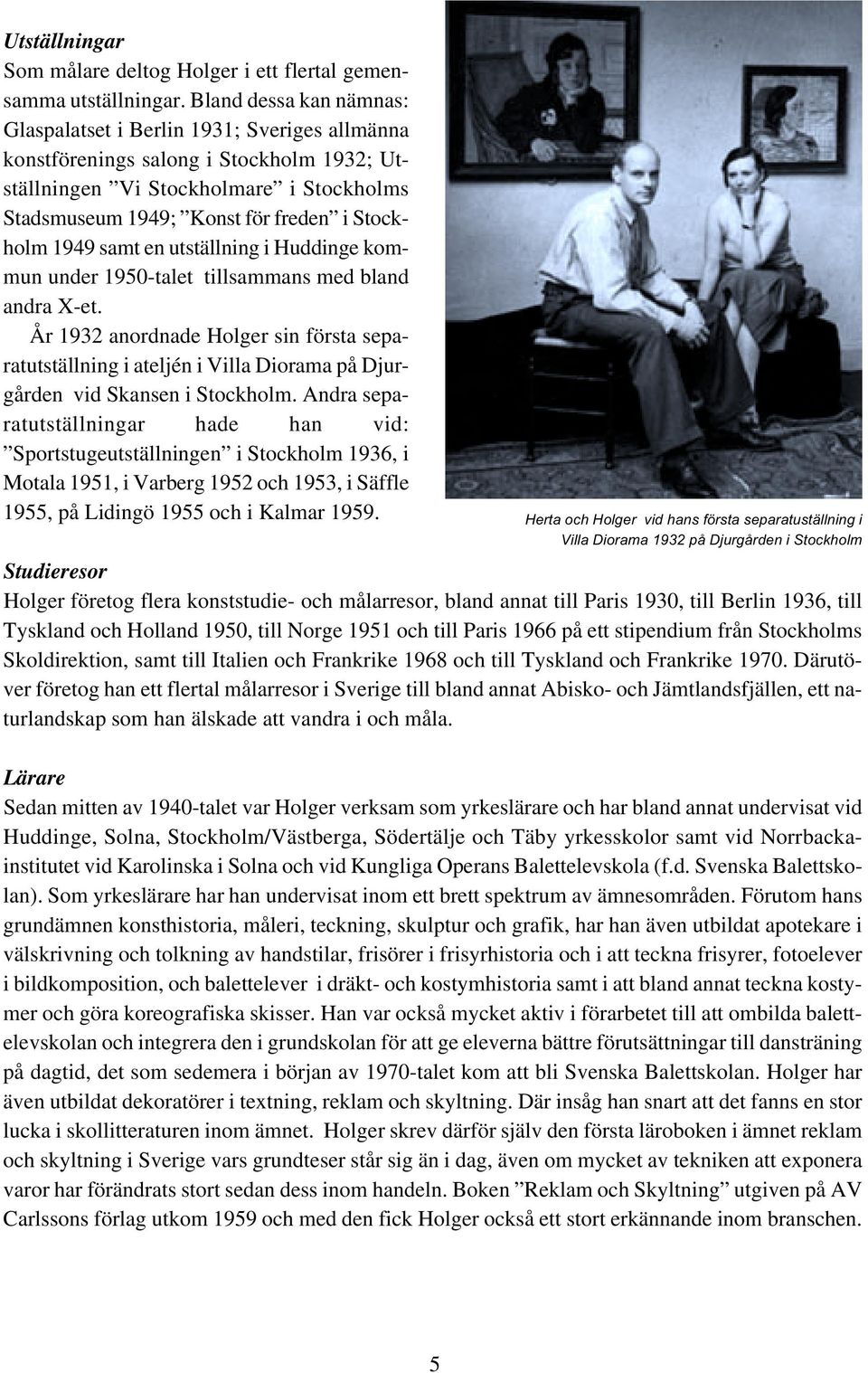 1949 samt en utställning i Huddinge kommun under 1950-talet tillsammans med bland andra X-et.