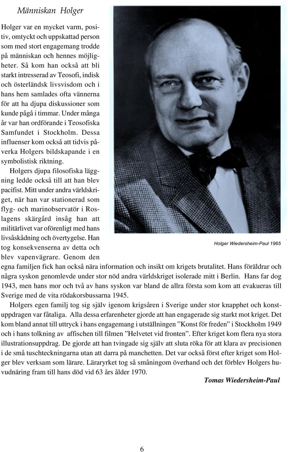 Under många år var han ordförande i Teosofiska Samfundet i Stockholm. Dessa Holger 1965 influenser kom också att tidvis påverka Holgers bildskapande i en symbolistisk riktning.