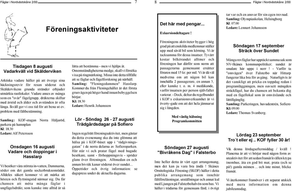 00 Ledare: Lennart Johansson Tisdagen 8 augusti Vadarkväll vid Skälderviken Arktiska vadare håller på att överge sina häckningsrevir för resan söderut och Skäldervikens grunda stränder erbjuder