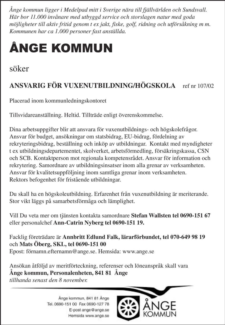 ÅNGE KOMMUN söker ANSVARIG FÖR VUXENUTBILDNING/HÖGSKOLA ref nr 107/02 Placerad inom kommunledningskontoret Tillsvidareanställning. Heltid. Tillträde enligt överenskommelse.