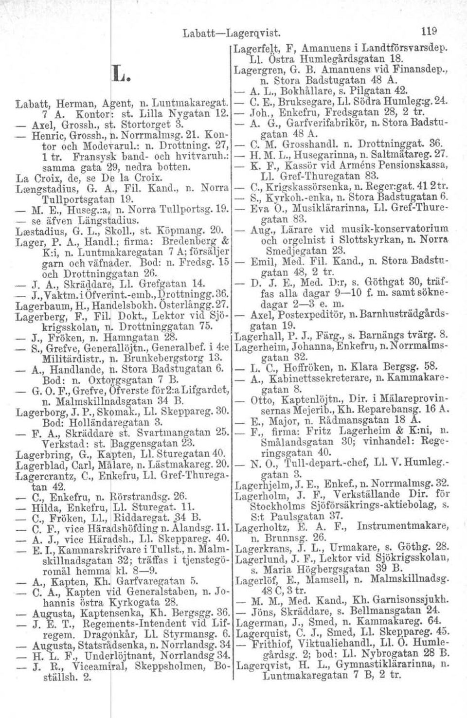 Stora Badstu._ Henric, Grossh., ~. Norrmalrnsg. 21. Kontor och Mode arul.: n. Drottning. 27, gatan 48 A. C. M. Grosshandl. n. Drottninggat. 36. 1 tro Fransysk band och hvitvaruh.: H. M. L.