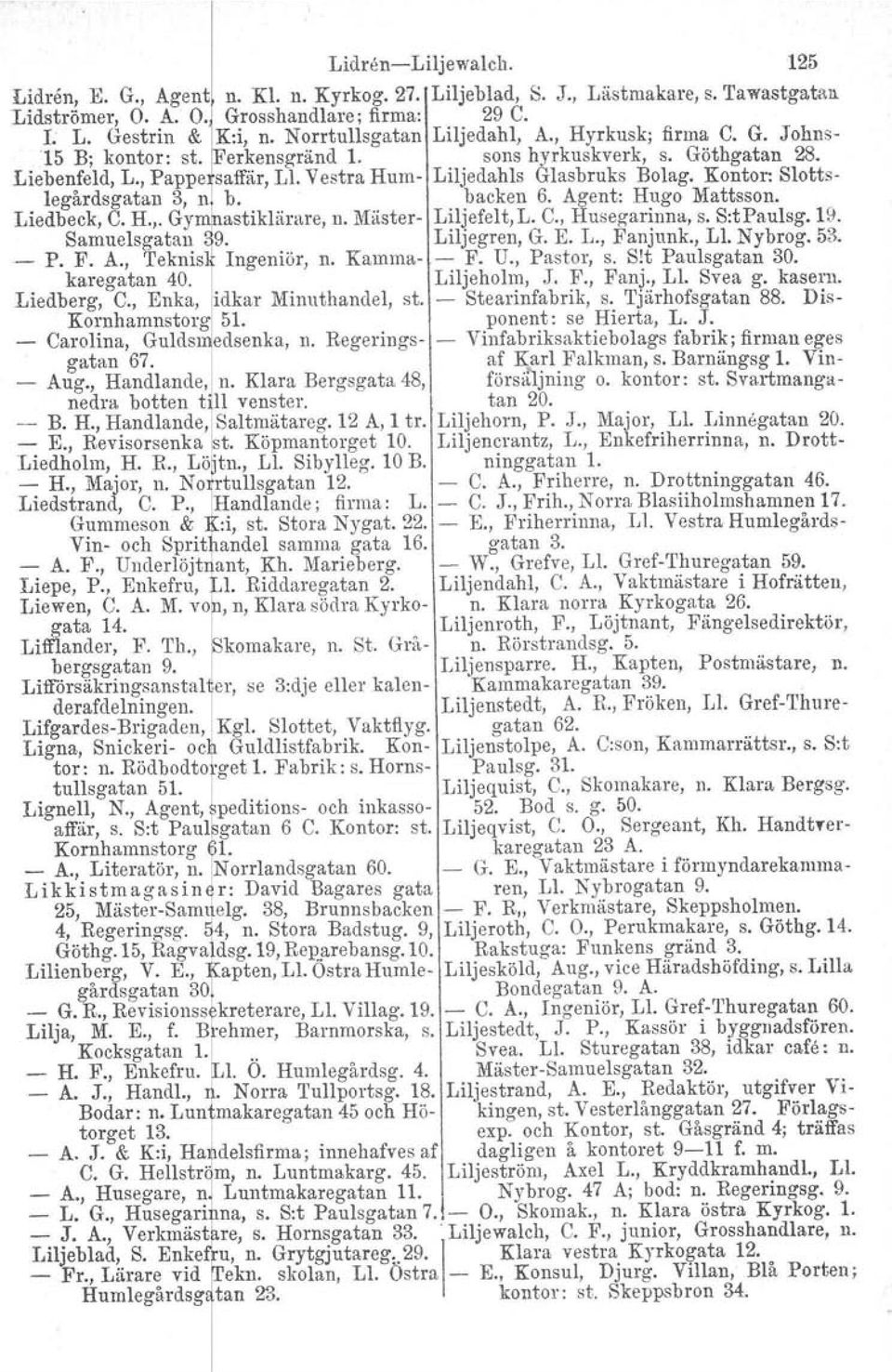 Kontor: Slottslegårdsgatan 3, n b. backen 6. Agent: Hugo Mattsson. Liedbeck, C. H.,. Gy~~astiklär.are, n. Mäster Liljefelt,L. C., Husezarinna, s. S:tPaulsg.19. Samuelsgatan R9. Liljegren, G. E. L., Fanjunk.