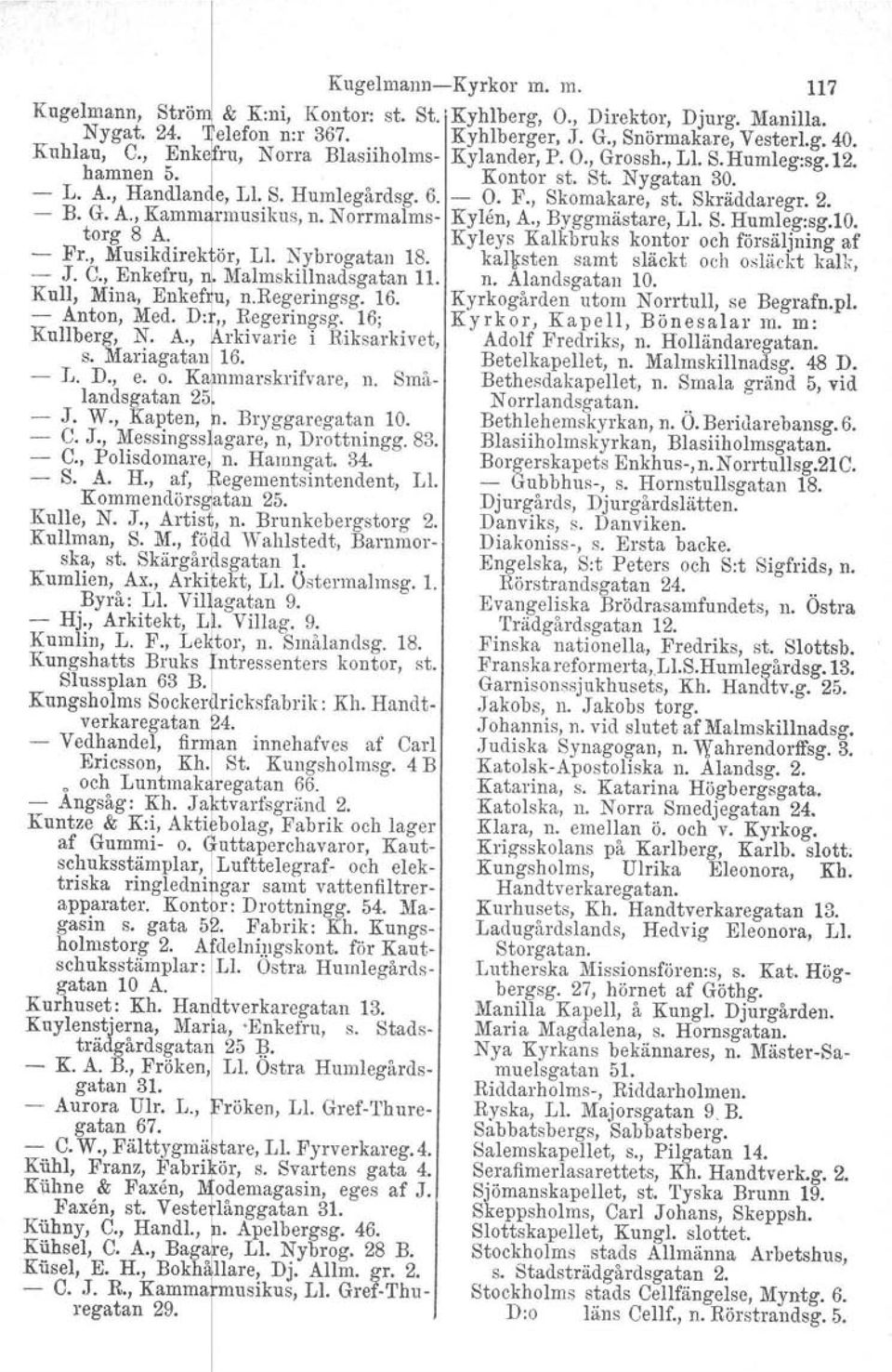 Norrmalms Kylen, A., Byggmästare, 1,1.S. Humleg:sg.l0. torg 8 A. Fr., Musikdirek ör, 1,1. Nybrogatan 18. Kyleys Kalkbruks kalksten samt kontor och försäljning af släckt och osläckt kalk, J. C.