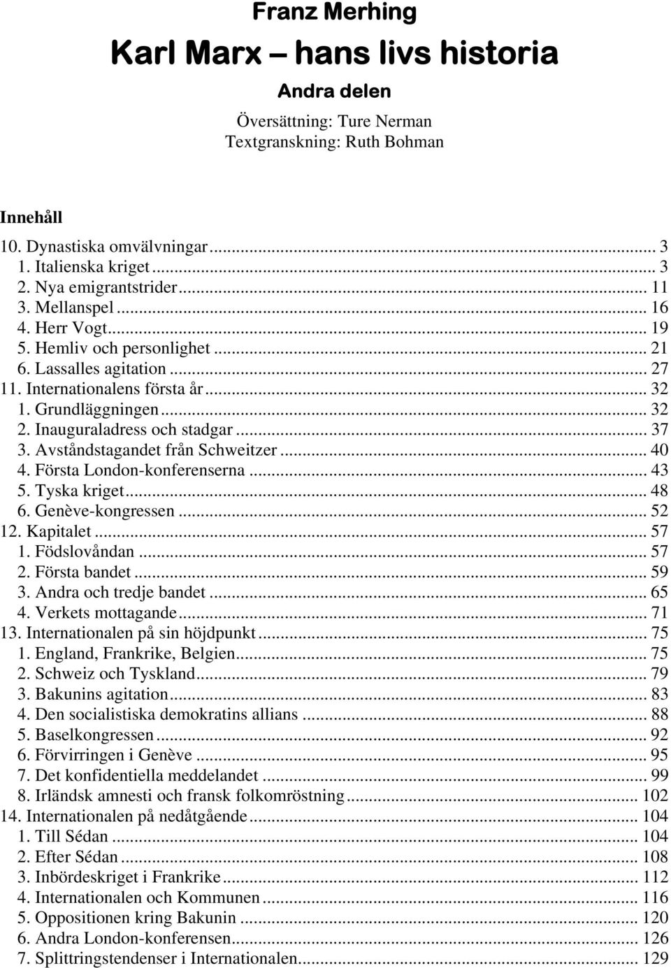 .. 37 3. Avståndstagandet från Schweitzer... 40 4. Första London-konferenserna... 43 5. Tyska kriget... 48 6. Genève-kongressen... 52 12. Kapitalet... 57 1. Födslovåndan... 57 2. Första bandet... 59 3.