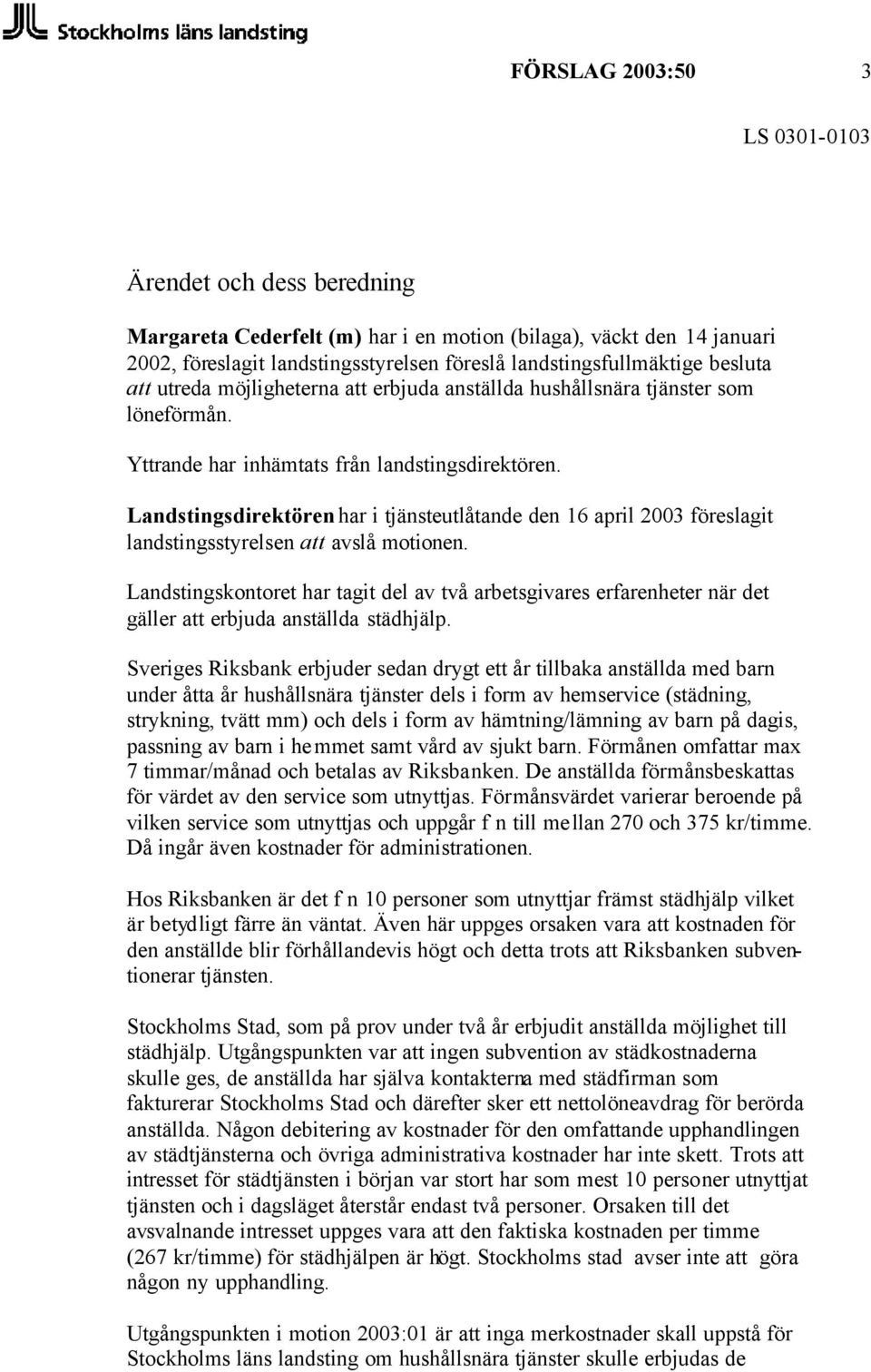 Landstingsdirektören har i tjänsteutlåtande den 16 april 2003 föreslagit landstingsstyrelsen att avslå motionen.