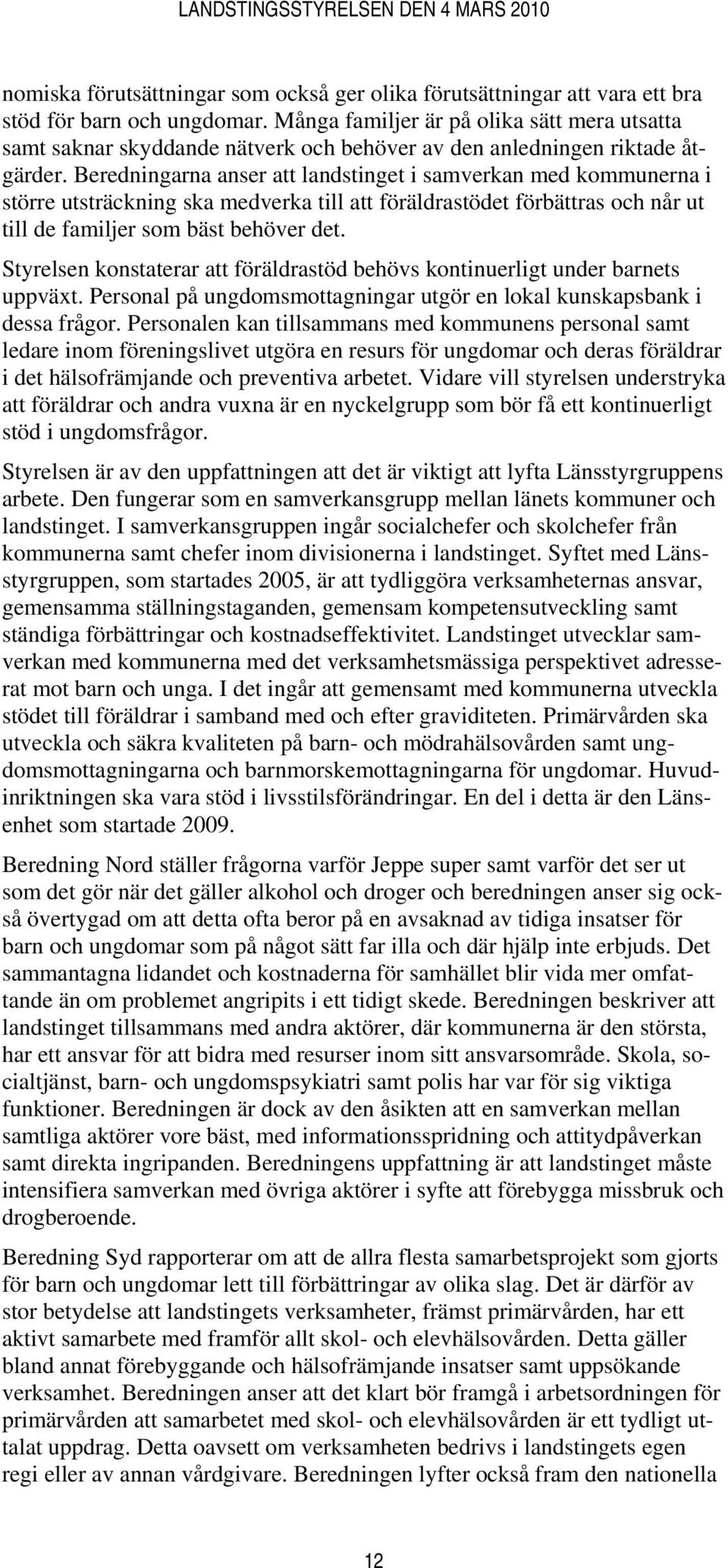 Beredningarna anser att landstinget i samverkan med kommunerna i större utsträckning ska medverka till att föräldrastödet förbättras och når ut till de familjer som bäst behöver det.