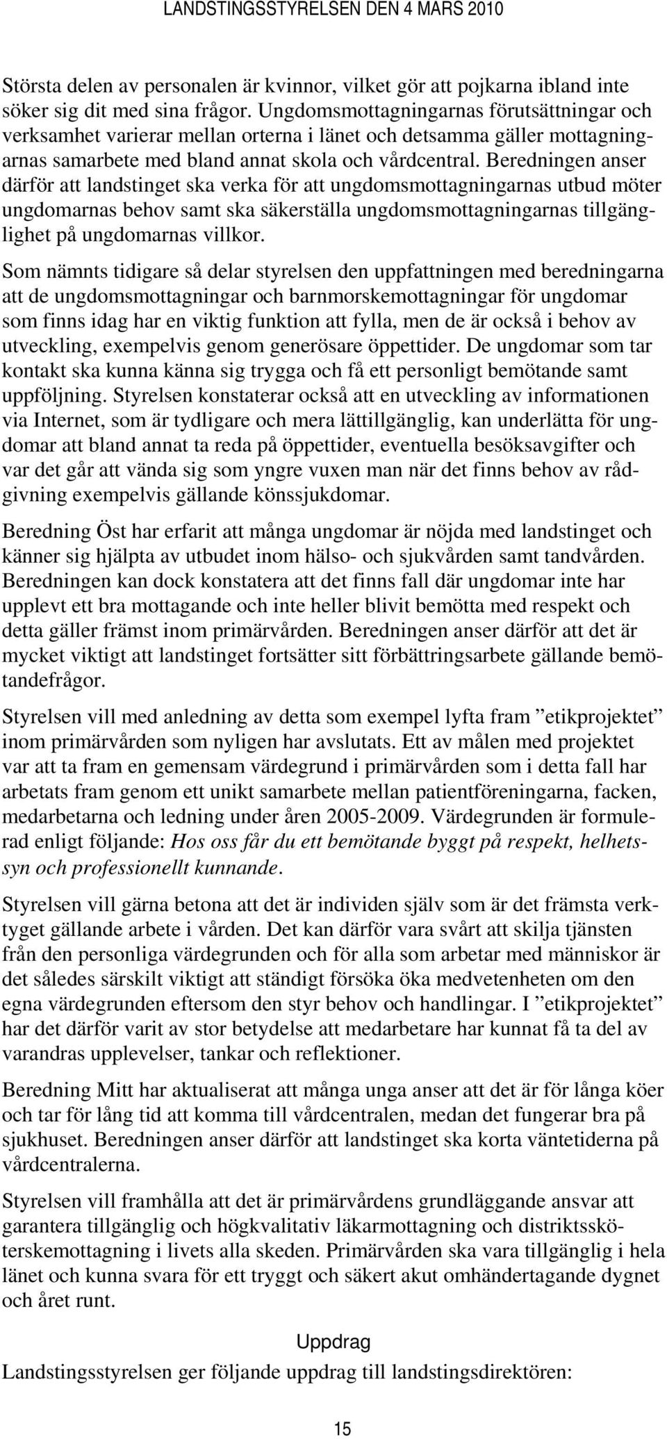 Beredningen anser därför att landstinget ska verka för att ungdomsmottagningarnas utbud möter ungdomarnas behov samt ska säkerställa ungdomsmottagningarnas tillgänglighet på ungdomarnas villkor.