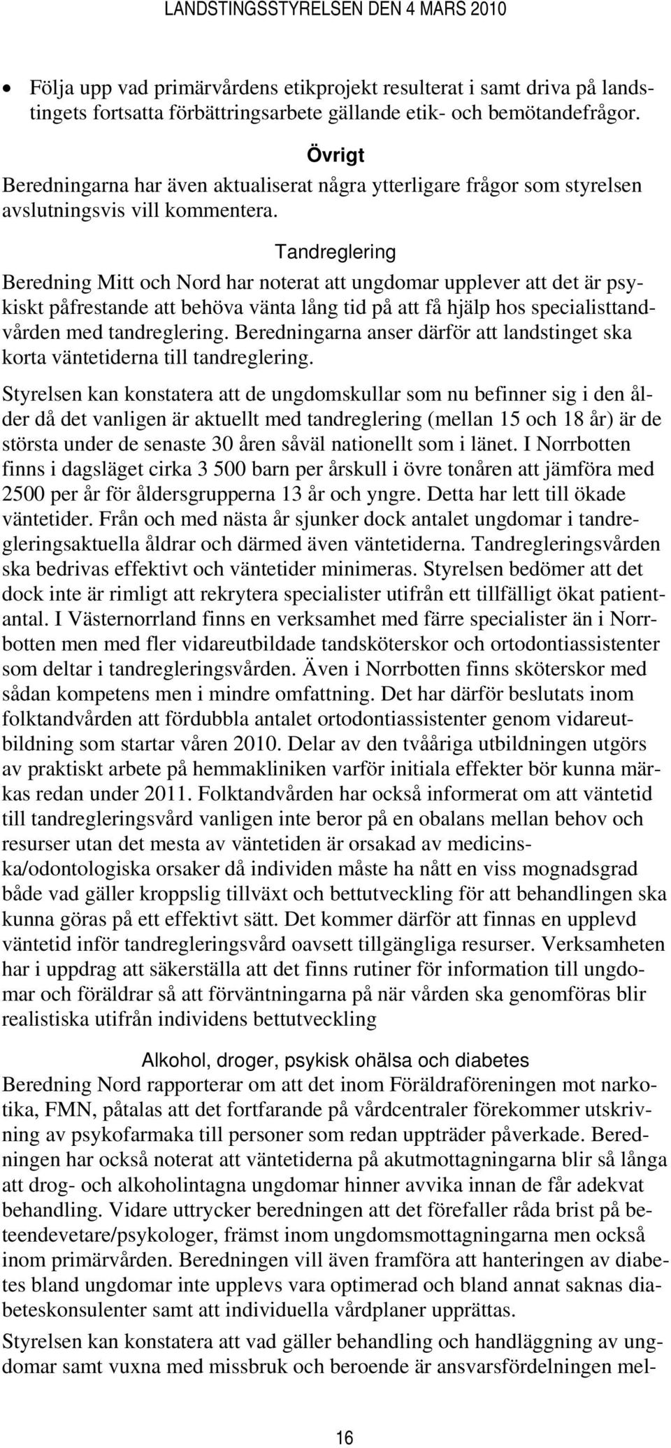 Tandreglering Beredning Mitt och Nord har noterat att ungdomar upplever att det är psykiskt påfrestande att behöva vänta lång tid på att få hjälp hos specialisttandvården med tandreglering.