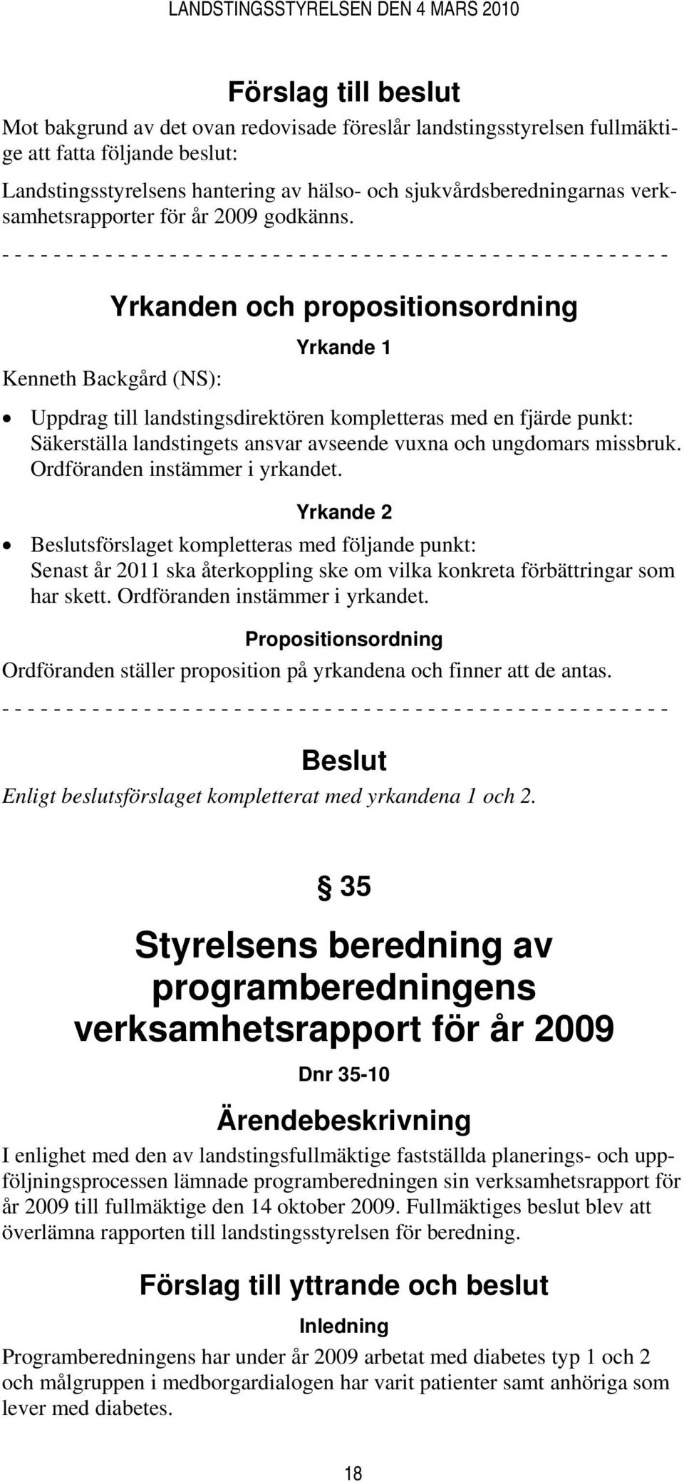 - - - - - - - - - - - - - - - - - - - - - - - - - - - - - - - - - - - - - - - - - - - - - - - - - - - - Yrkanden och propositionsordning Kenneth Backgård (NS): Yrkande 1 Uppdrag till