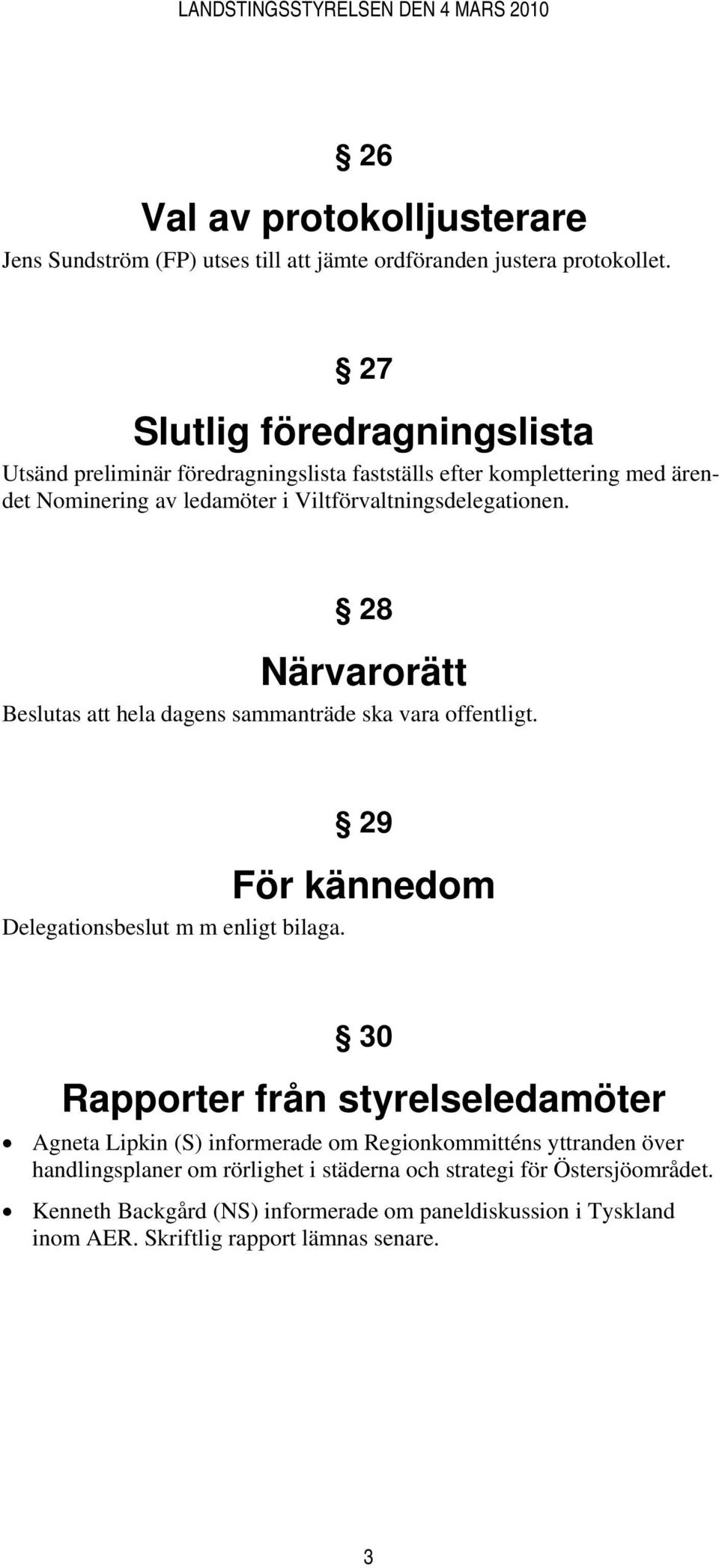 28 Närvarorätt Beslutas att hela dagens sammanträde ska vara offentligt. 29 För kännedom Delegationsbeslut m m enligt bilaga.