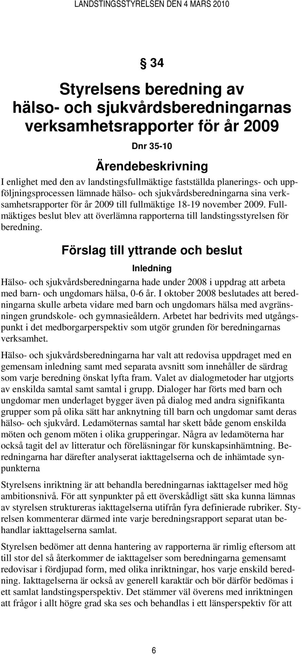 Fullmäktiges beslut blev att överlämna rapporterna till landstingsstyrelsen för beredning.