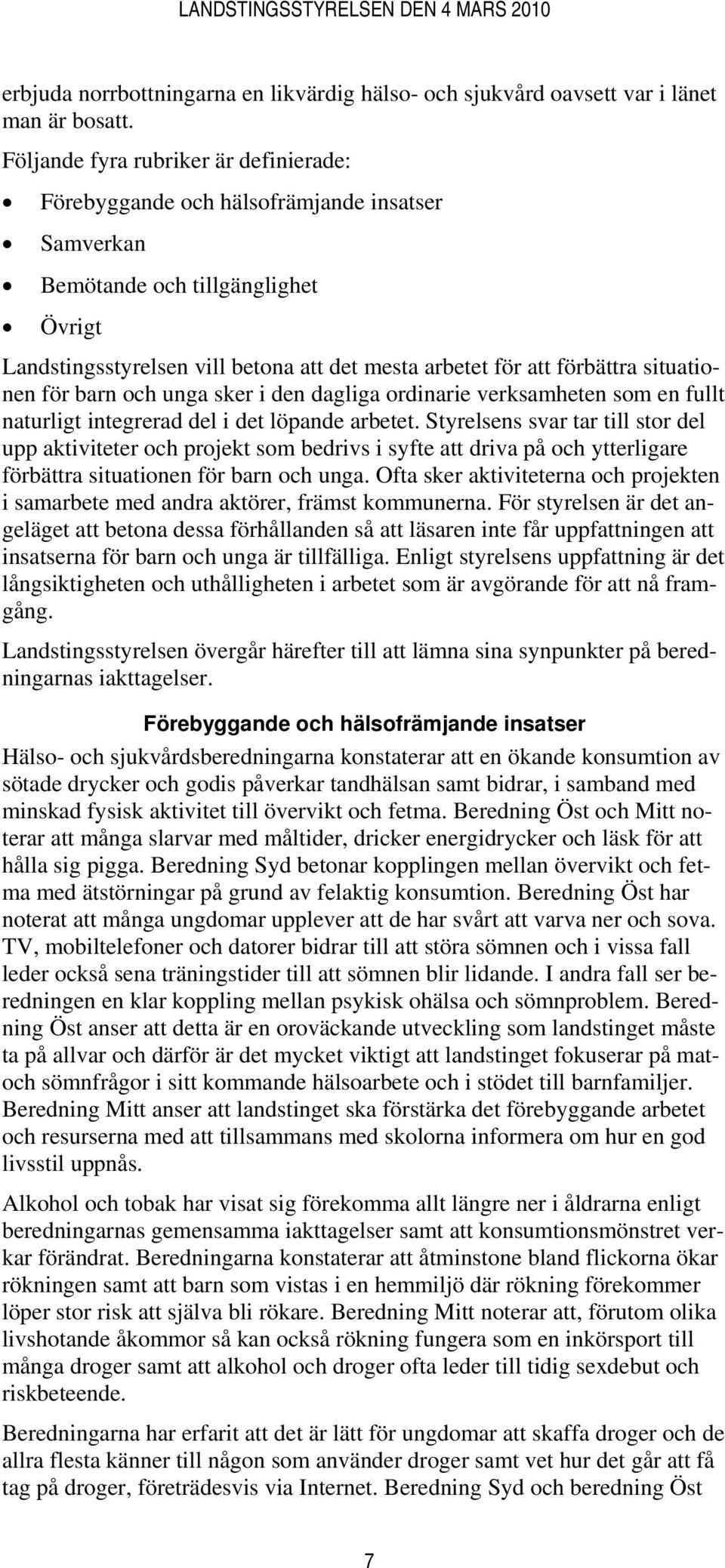 situationen för barn och unga sker i den dagliga ordinarie verksamheten som en fullt naturligt integrerad del i det löpande arbetet.