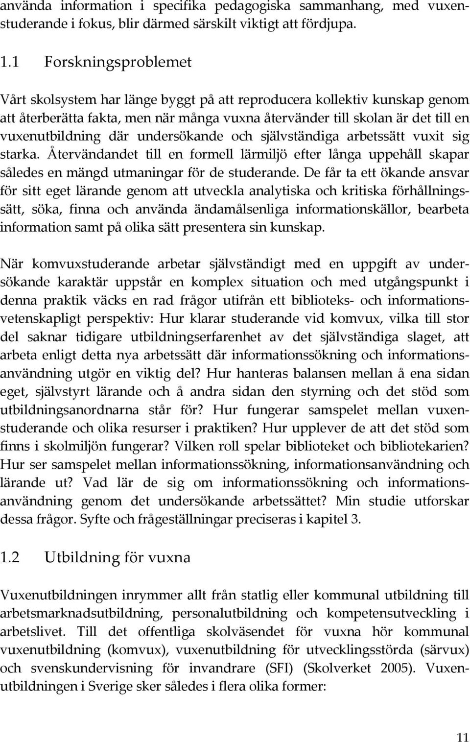 självständiga arbetssätt vuxit sig starka. Återvändandet till en formell lärmiljö efter långa uppehåll skapar såledesenmängdutmaningarfördestuderande.