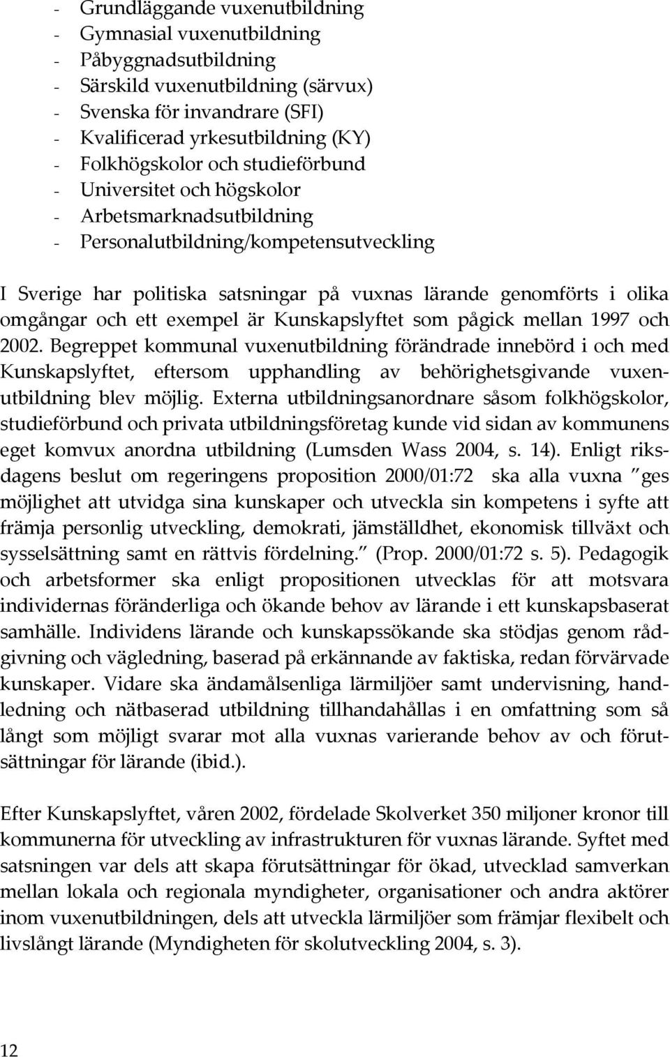 omgångar och ett exempel är Kunskapslyftet som pågick mellan 1997 och 2002.