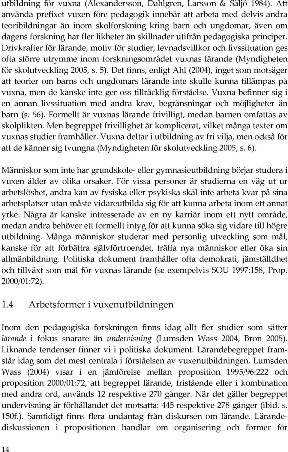 dagensforskningharflerlikheteränskillnaderutifrånpedagogiskaprinciper.