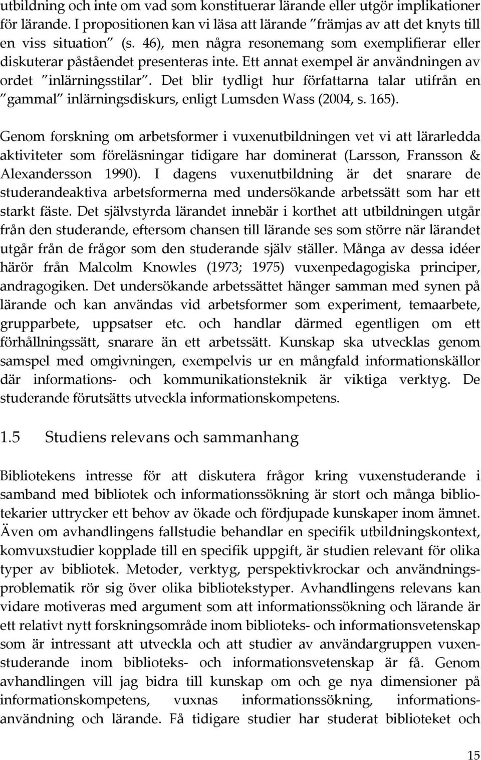 Det blir tydligt hur författarna talar utifrån en gammal inlärningsdiskurs,enligtlumsdenwass(2004,s.165).