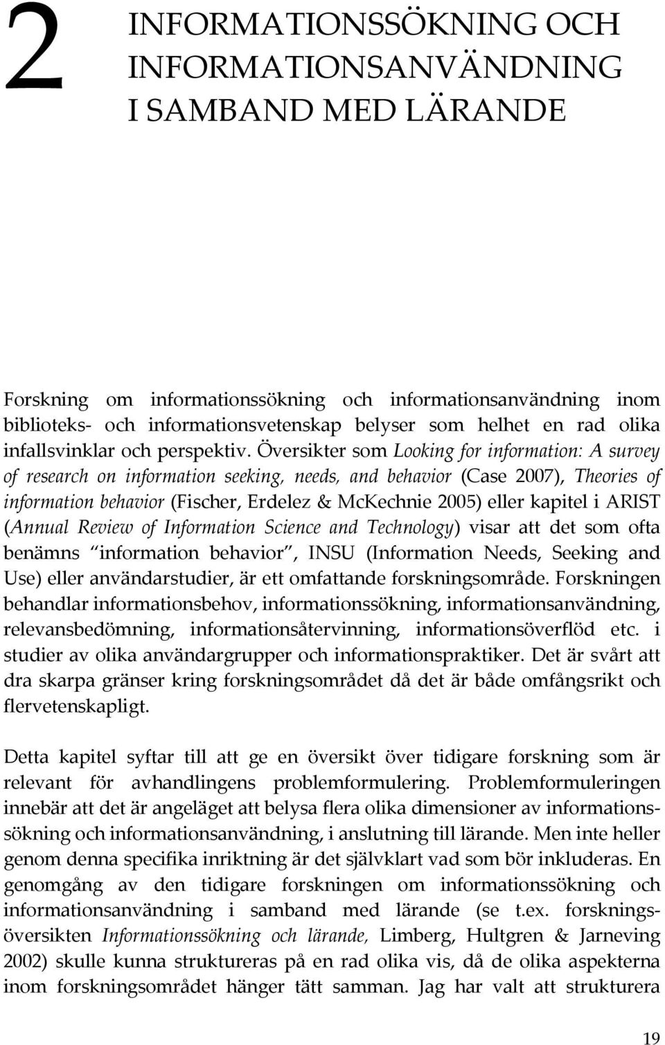 översiktersomlookingforinformation:asurvey of research on information seeking, needs, and behavior (Case 2007), Theories of informationbehavior(fischer,erdelez&mckechnie2005)ellerkapiteliarist